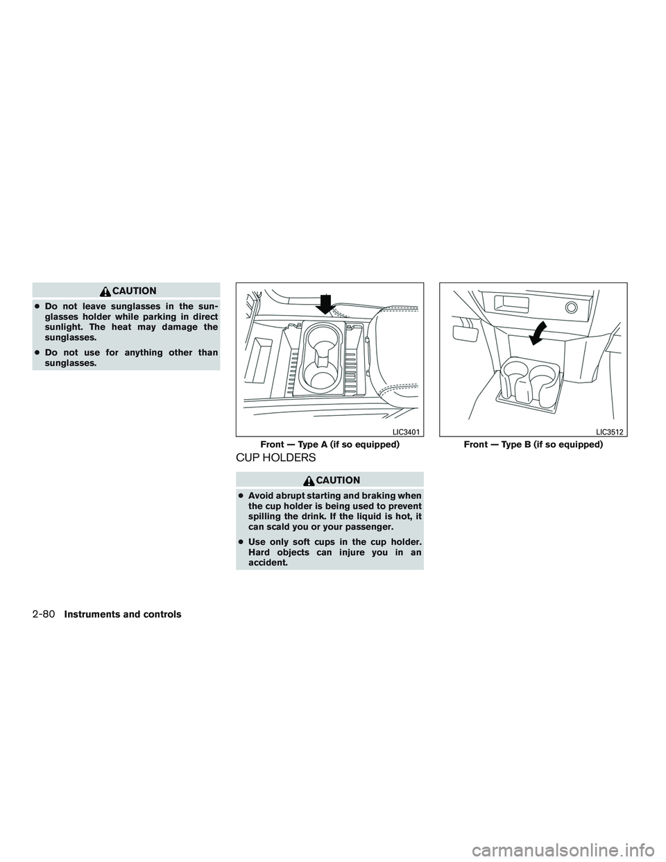 NISSAN TITAN XD 2017  Owners Manual CAUTION
●Do not leave sunglasses in the sun-
glasses holder while parking in direct
sunlight. The heat may damage the
sunglasses.
● Do not use for anything other than
sunglasses.
CUP HOLDERS 