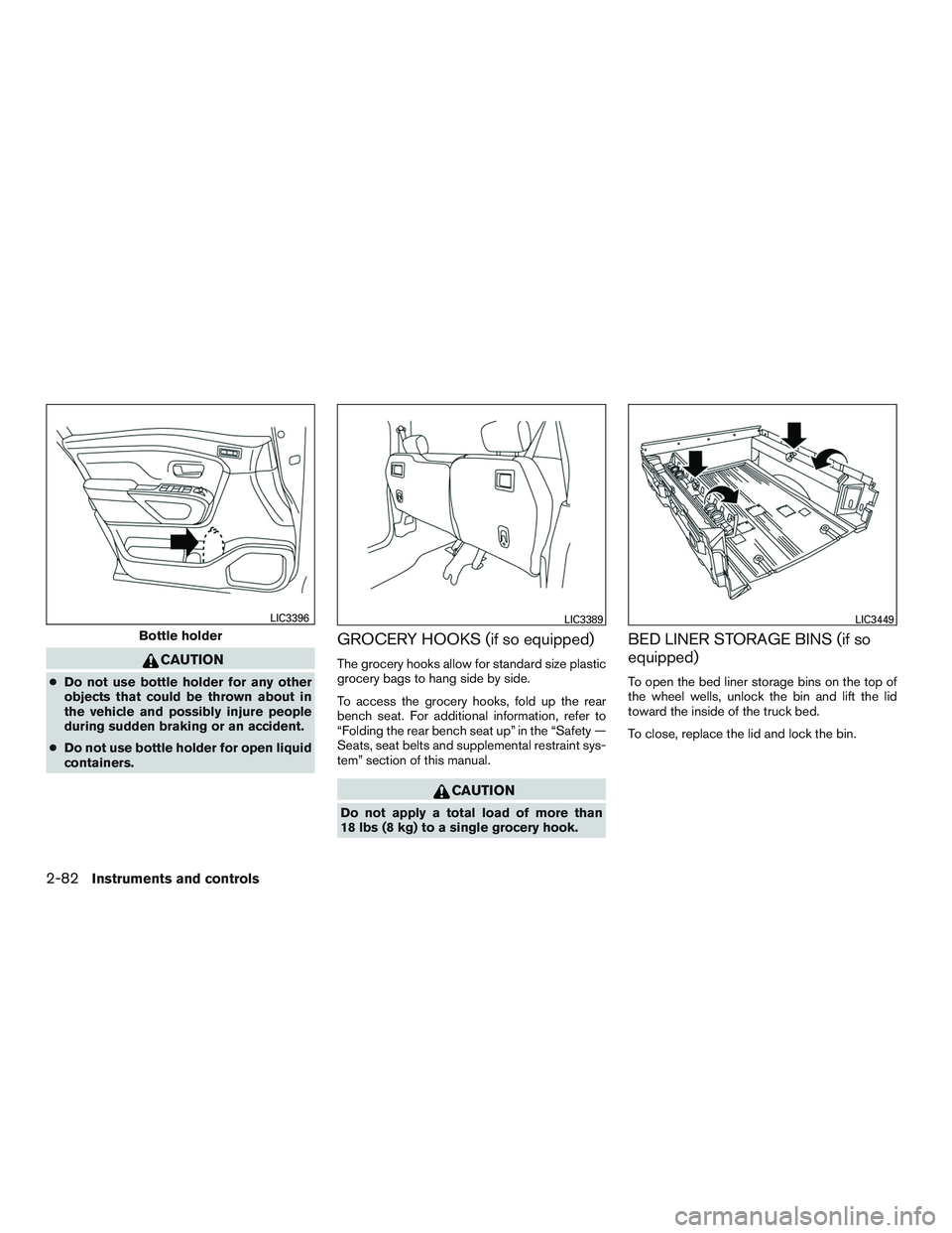 NISSAN TITAN XD 2017  Owners Manual CAUTION
●Do not use bottle holder for any other
objects that could be thrown about in
the vehicle and possibly injure people
during sudden braking or an accident.
● Do not use bottle holder for op
