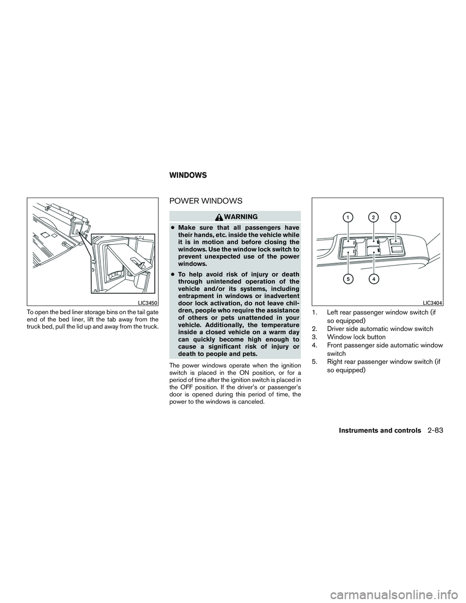 NISSAN TITAN XD 2017  Owners Manual To open the bed liner storage bins on the tail gate
end of the bed liner, lift the tab away from the
truck bed, pull the lid up and away from the truck.
POWER WINDOWS 