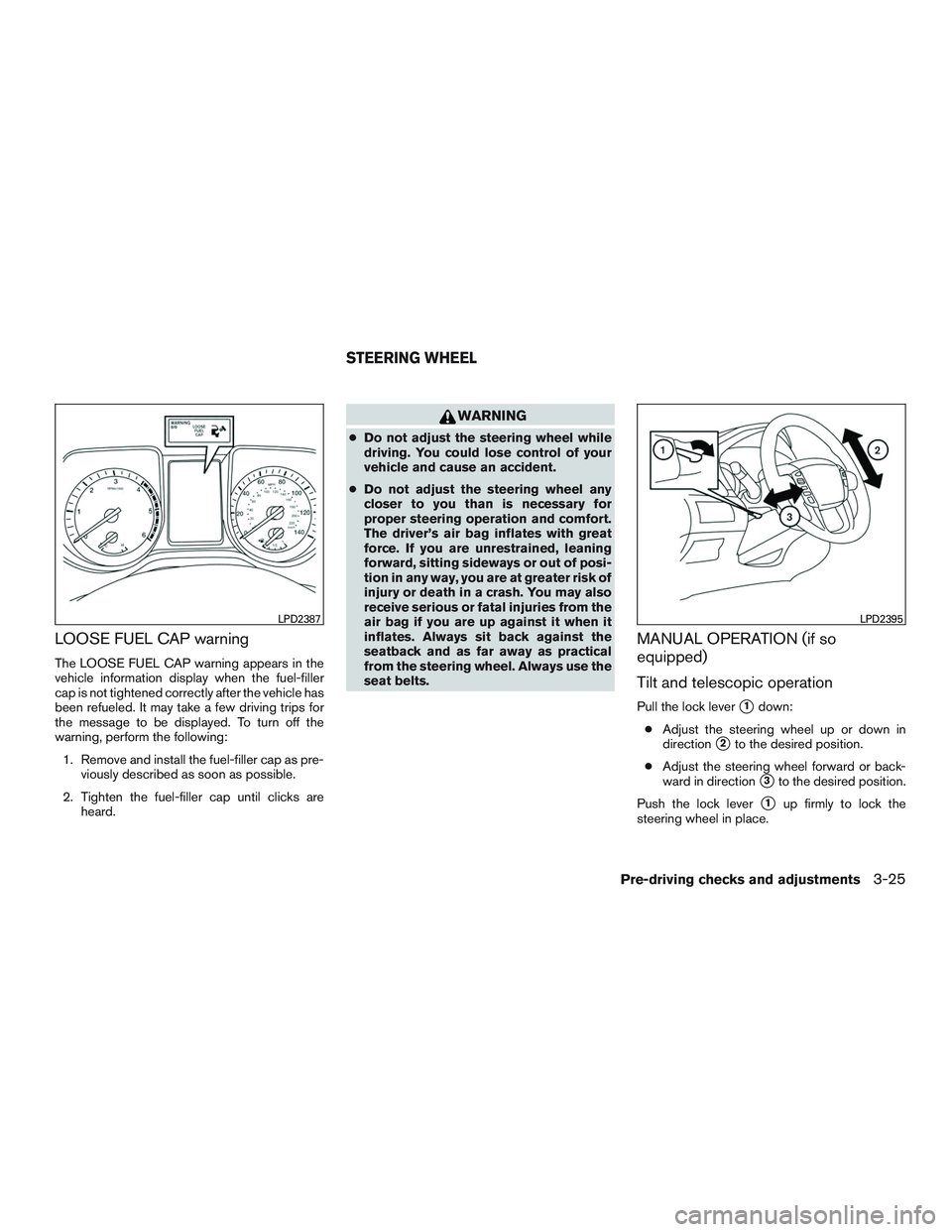 NISSAN TITAN XD 2017  Owners Manual LOOSE FUEL CAP warning
The LOOSE FUEL CAP warning appears in the
vehicle information display when the fuel-filler
cap is not tightened correctly after the vehicle has
been refueled. It may take a few 