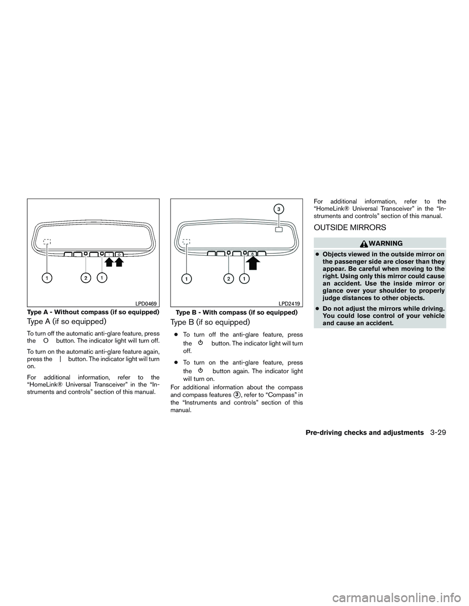 NISSAN TITAN XD 2017  Owners Manual Type A (if so equipped)
To turn off the automatic anti-glare feature, press
the O button. The indicator light will turn off.
To turn on the automatic anti-glare feature again,
press the | button. The 