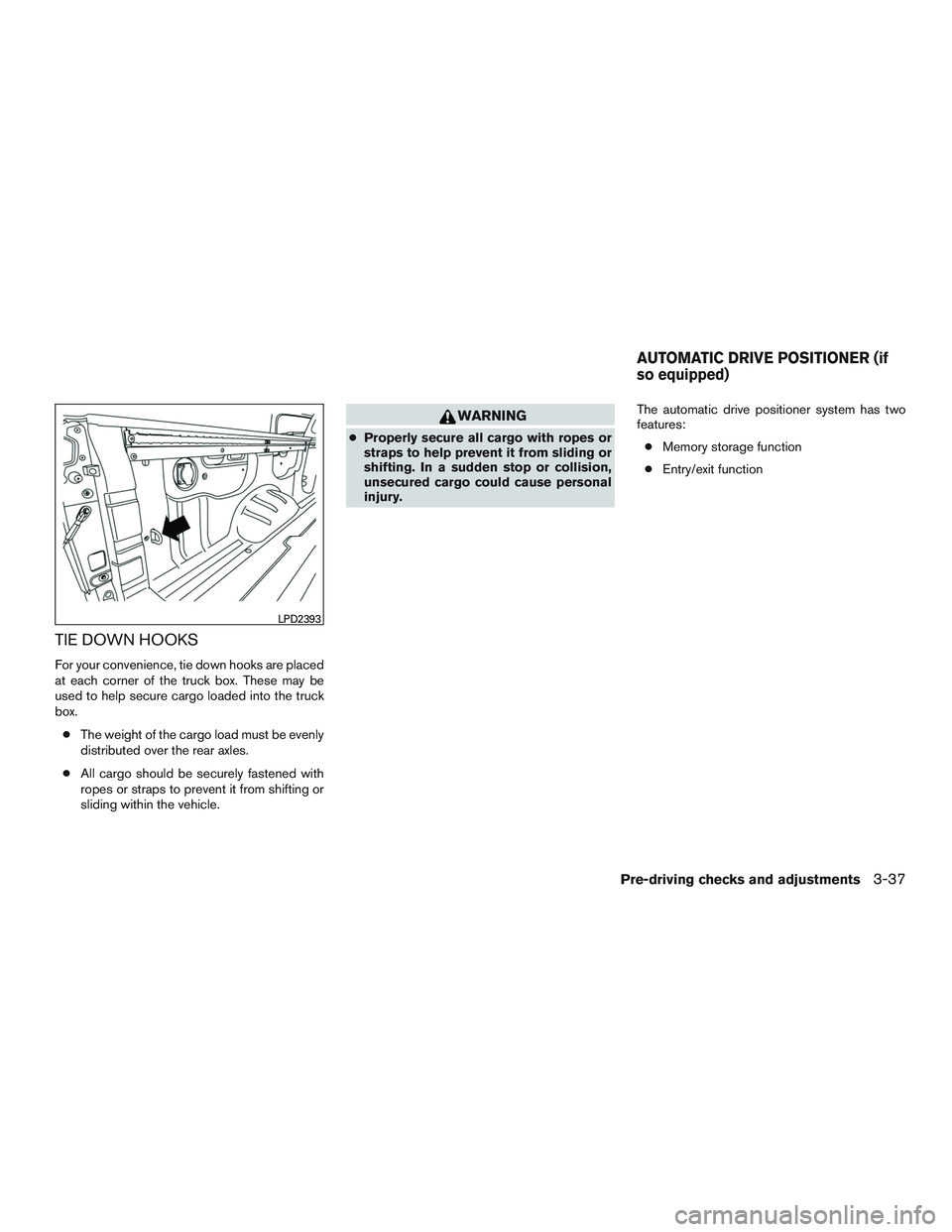 NISSAN TITAN XD 2017 Owners Manual TIE DOWN HOOKS
For your convenience, tie down hooks are placed
at each corner of the truck box. These may be
used to help secure cargo loaded into the truck
box.● The weight of the cargo load must b NISSAN TITAN XD 2017 Owners Manual TIE DOWN HOOKS
For your convenience, tie down hooks are placed
at each corner of the truck box. These may be
used to help secure cargo loaded into the truck
box.● The weight of the cargo load must b