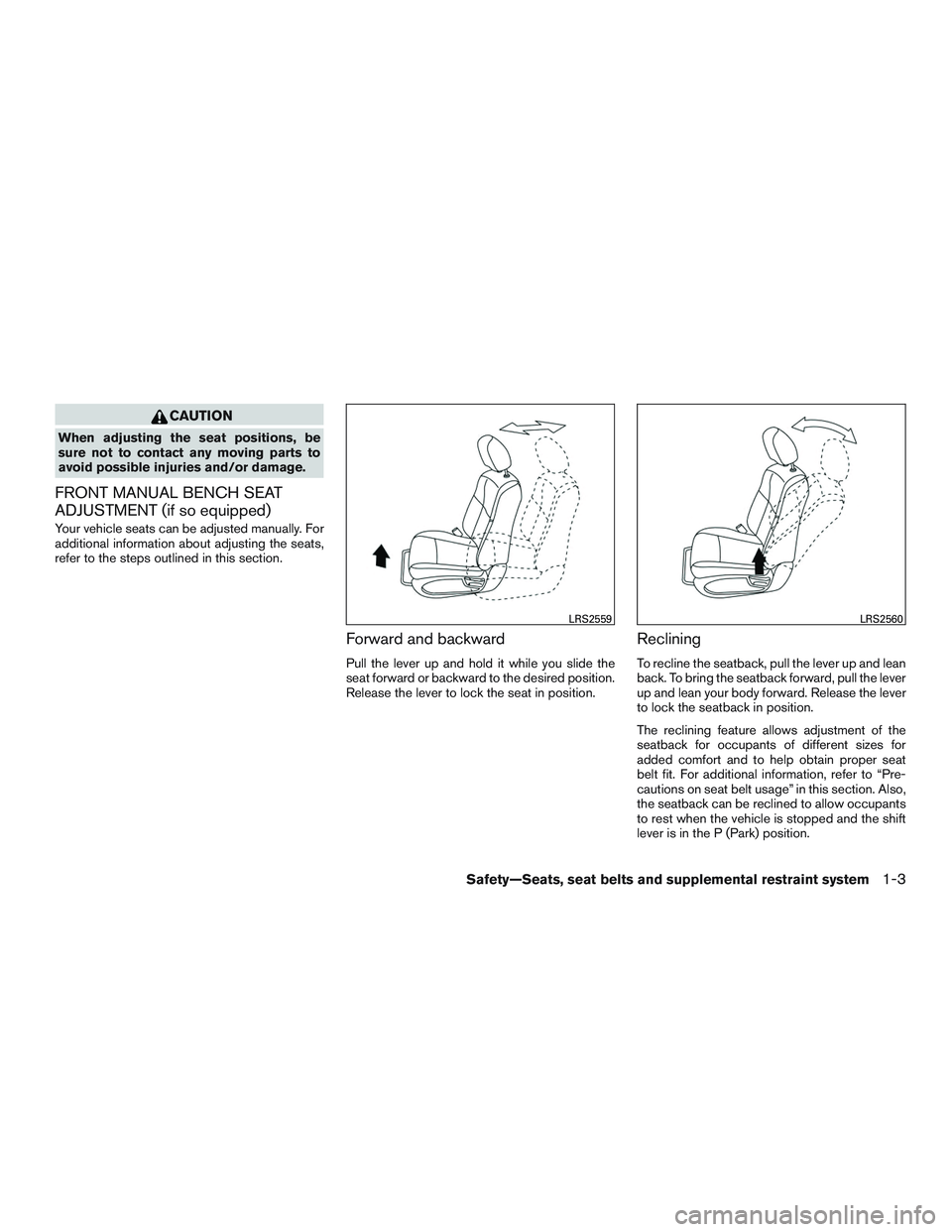 NISSAN TITAN XD 2017 Owners Manual CAUTION
When adjusting the seat positions, be
sure not to contact any moving parts to
avoid possible injuries and/or damage.
FRONT MANUAL BENCH SEAT
ADJUSTMENT (if so equipped)
Your vehicle seats can 
