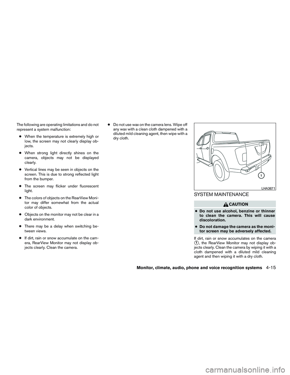NISSAN TITAN XD 2017  Owners Manual The following are operating limitations and do not
represent a system malfunction:● When the temperature is extremely high or
low, the screen may not clearly display ob-
jects.
● When strong light