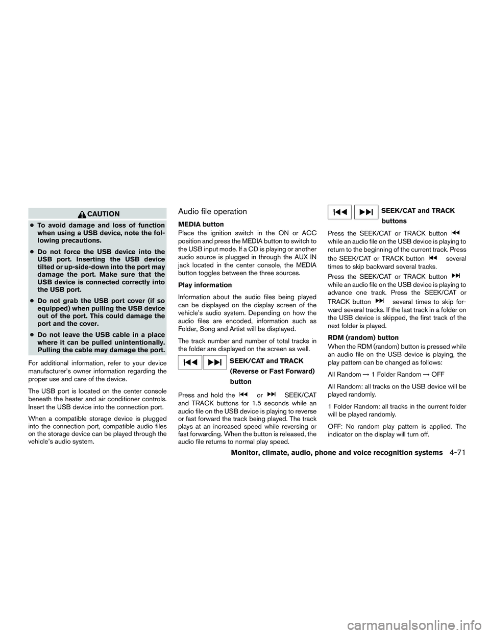 NISSAN TITAN XD 2017 Owners Manual CAUTION
●To avoid damage and loss of function
when using a USB device, note the fol-
lowing precautions.
● Do not force the USB device into the
USB port. Inserting the USB device
tilted or up-side NISSAN TITAN XD 2017 Owners Manual CAUTION
●To avoid damage and loss of function
when using a USB device, note the fol-
lowing precautions.
● Do not force the USB device into the
USB port. Inserting the USB device
tilted or up-side