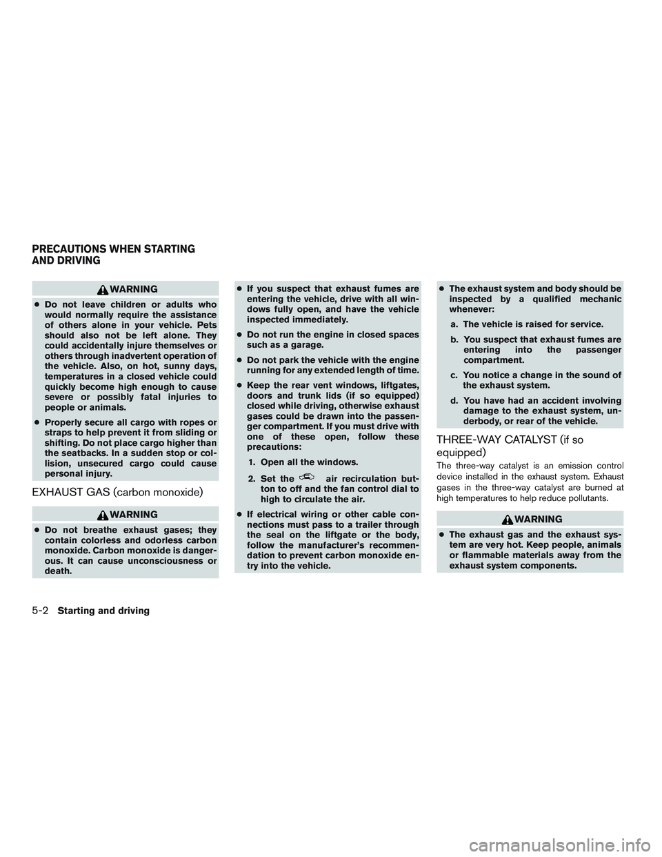 NISSAN TITAN XD 2017 Owners Manual WARNING
●Do not leave children or adults who
would normally require the assistance
of others alone in your vehicle. Pets
should also not be left alone. They
could accidentally injure themselves or
o NISSAN TITAN XD 2017 Owners Manual WARNING
●Do not leave children or adults who
would normally require the assistance
of others alone in your vehicle. Pets
should also not be left alone. They
could accidentally injure themselves or
o