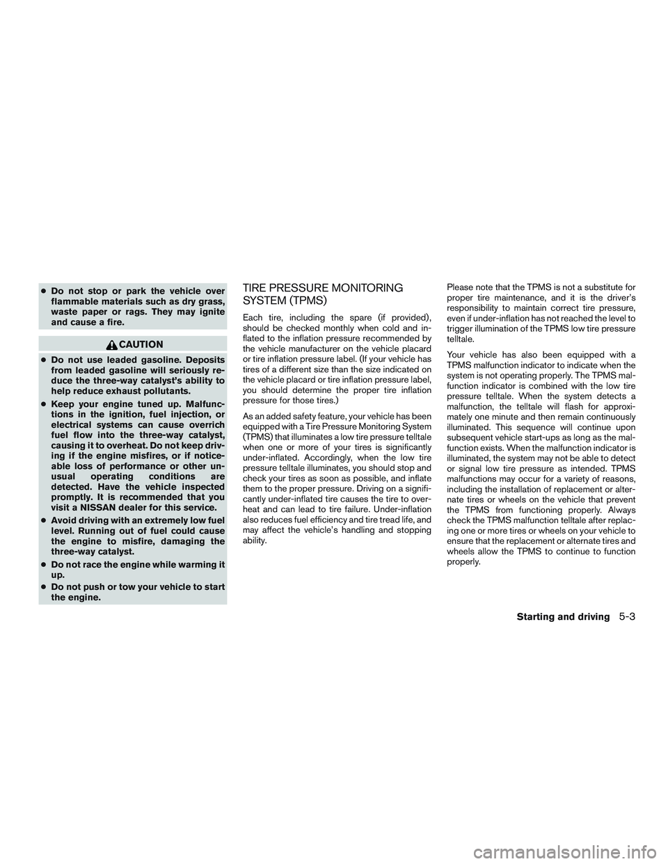 NISSAN TITAN XD 2017 Owners Manual ●Do not stop or park the vehicle over
flammable materials such as dry grass,
waste paper or rags. They may ignite
and cause a fire. NISSAN TITAN XD 2017 Owners Manual ●Do not stop or park the vehicle over
flammable materials such as dry grass,
waste paper or rags. They may ignite
and cause a fire.