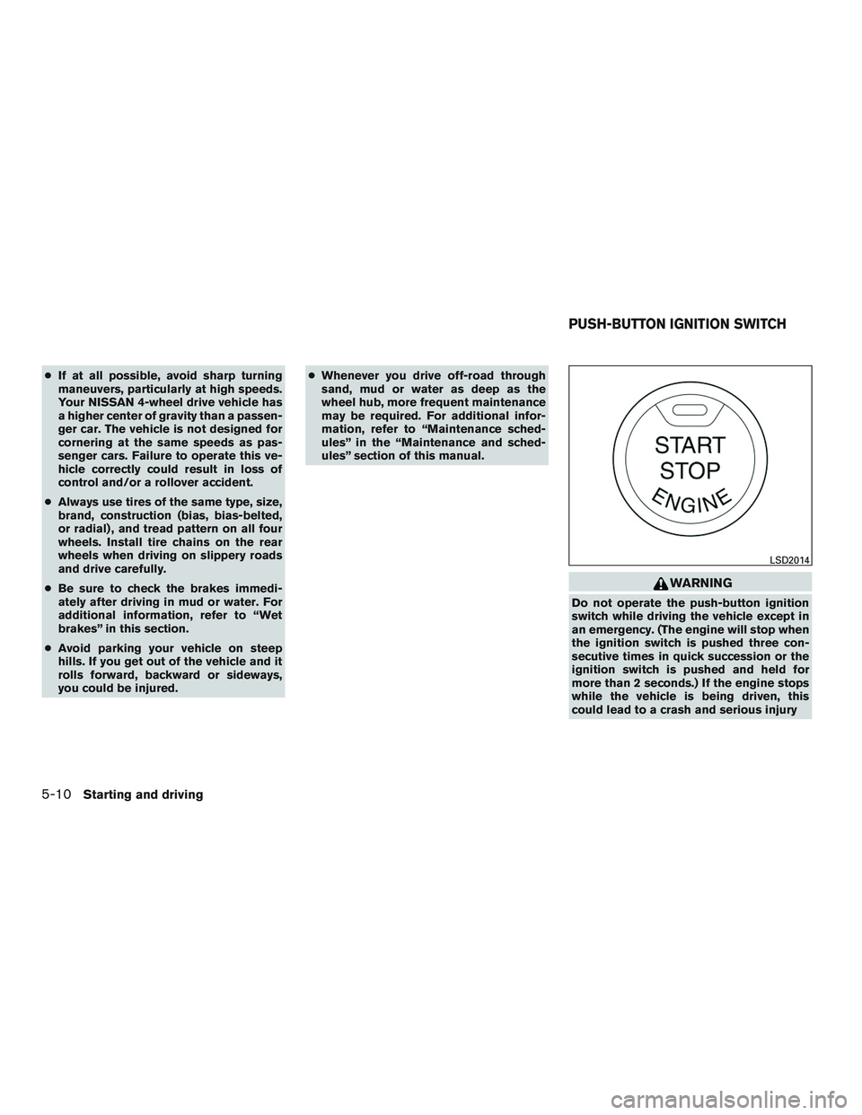 NISSAN TITAN XD 2017  Owners Manual ●If at all possible, avoid sharp turning
maneuvers, particularly at high speeds.
Your NISSAN 4-wheel drive vehicle has
a higher center of gravity than a passen-
ger car. The vehicle is not designed 