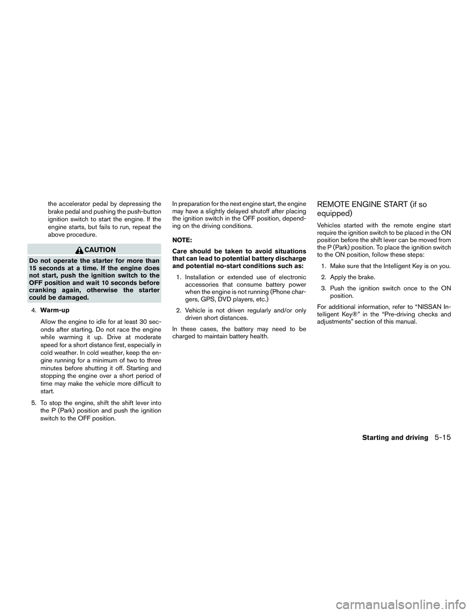 NISSAN TITAN XD 2017  Owners Manual the accelerator pedal by depressing the
brake pedal and pushing the push-button
ignition switch to start the engine. If the
engine starts, but fails to run, repeat the
above procedure. 