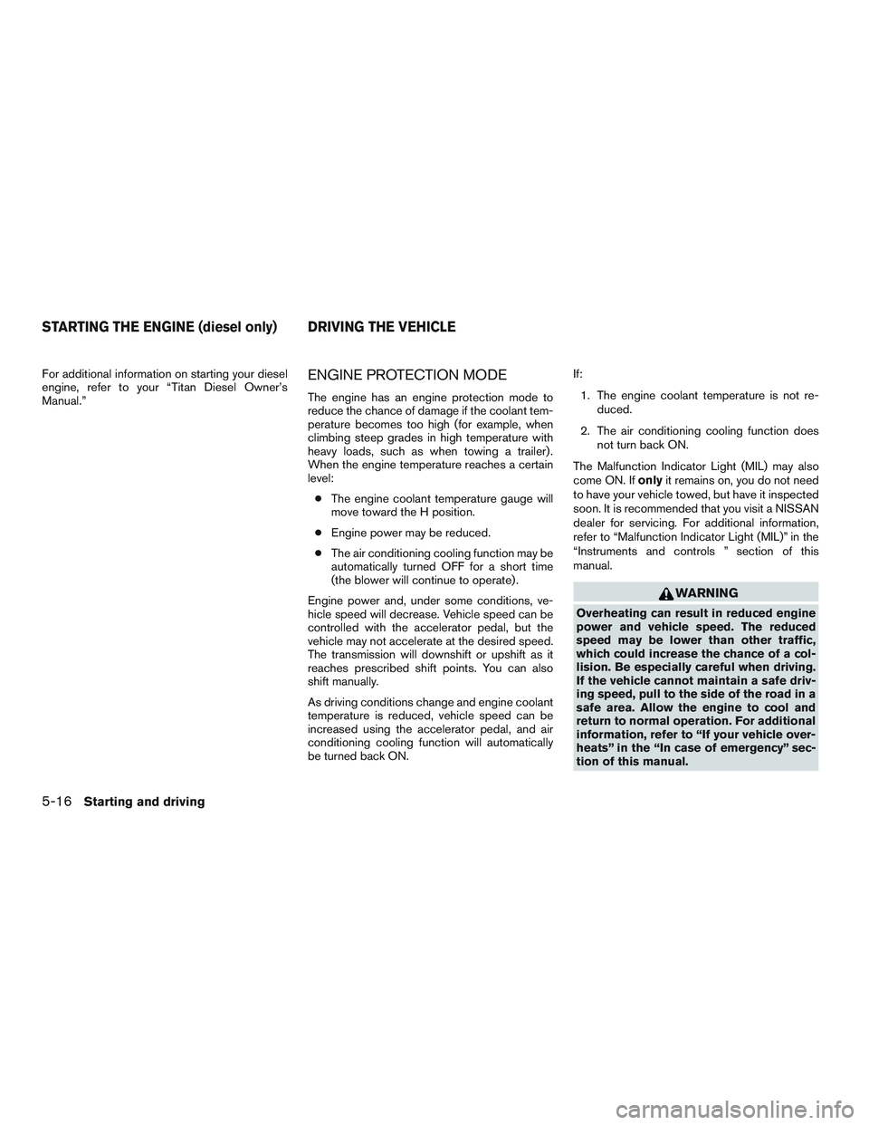 NISSAN TITAN XD 2017 Owners Manual For additional information on starting your diesel
engine, refer to your “Titan Diesel Owner’s
Manual.”ENGINE PROTECTION MODE
The engine has an engine protection mode to
reduce the chance of dam NISSAN TITAN XD 2017 Owners Manual For additional information on starting your diesel
engine, refer to your “Titan Diesel Owner’s
Manual.”ENGINE PROTECTION MODE
The engine has an engine protection mode to
reduce the chance of dam