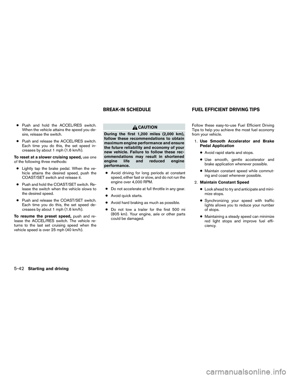 NISSAN TITAN XD 2017 Owners Manual ●Push and hold the ACCEL/RES switch.
When the vehicle attains the speed you de-
sire, release the switch.
● Push and release the ACCEL/RES switch.
Each time you do this, the set speed in-
creases NISSAN TITAN XD 2017 Owners Manual ●Push and hold the ACCEL/RES switch.
When the vehicle attains the speed you de-
sire, release the switch.
● Push and release the ACCEL/RES switch.
Each time you do this, the set speed in-
creases