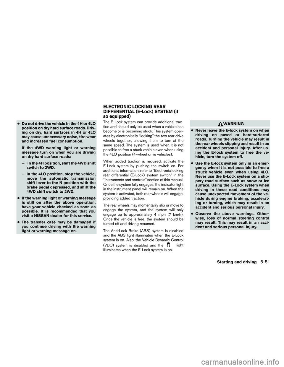 NISSAN TITAN XD 2017 Owners Manual ●Do not drive the vehicle in the 4H or 4LO
position on dry hard surface roads. Driv-
ing on dry, hard surfaces in 4H or 4LO
may cause unnecessary noise, tire wear
and increased fuel consumption.
If NISSAN TITAN XD 2017 Owners Manual ●Do not drive the vehicle in the 4H or 4LO
position on dry hard surface roads. Driv-
ing on dry, hard surfaces in 4H or 4LO
may cause unnecessary noise, tire wear
and increased fuel consumption.
If