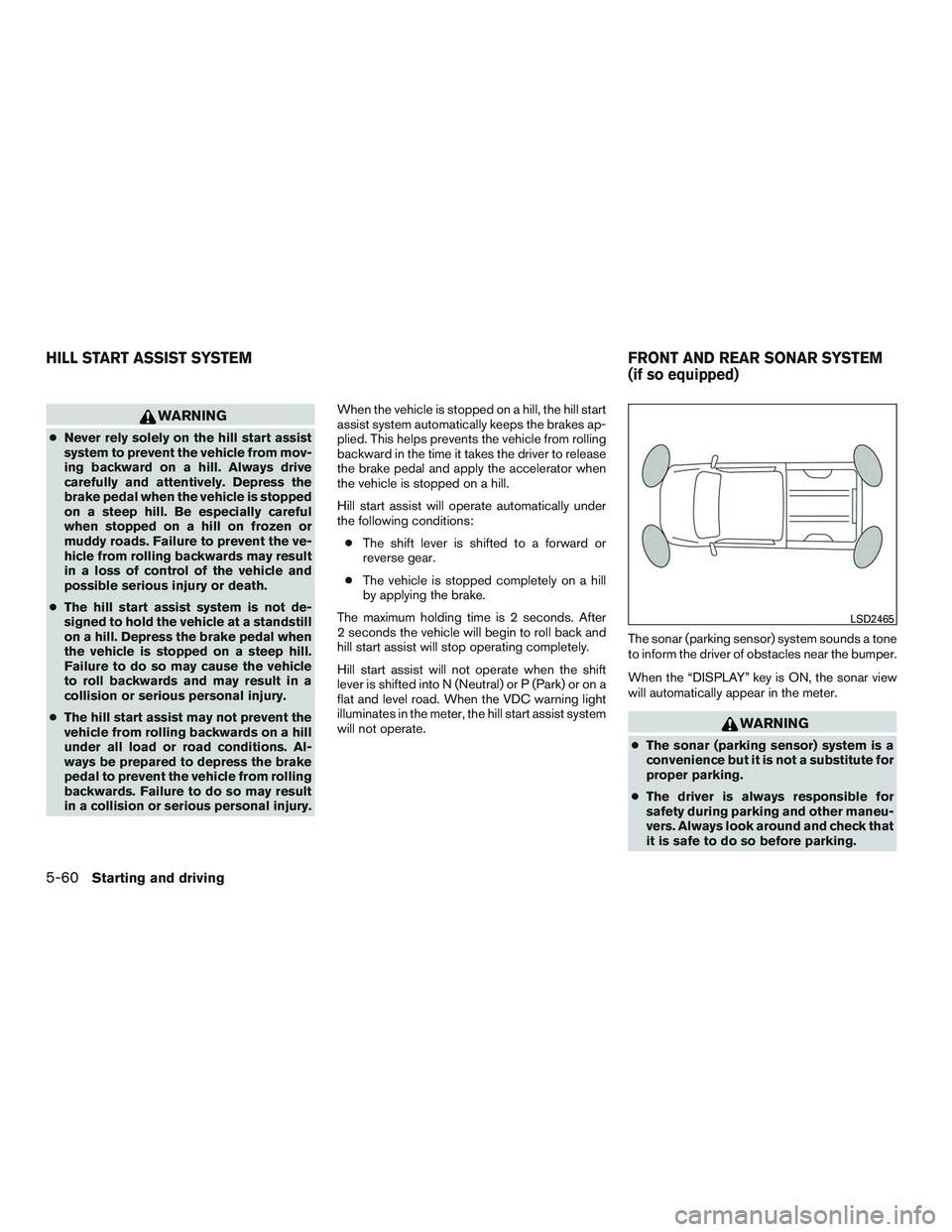 NISSAN TITAN XD 2017 Owners Manual WARNING
●Never rely solely on the hill start assist
system to prevent the vehicle from mov-
ing backward on a hill. Always drive
carefully and attentively. Depress the
brake pedal when the vehicle i NISSAN TITAN XD 2017 Owners Manual WARNING
●Never rely solely on the hill start assist
system to prevent the vehicle from mov-
ing backward on a hill. Always drive
carefully and attentively. Depress the
brake pedal when the vehicle i