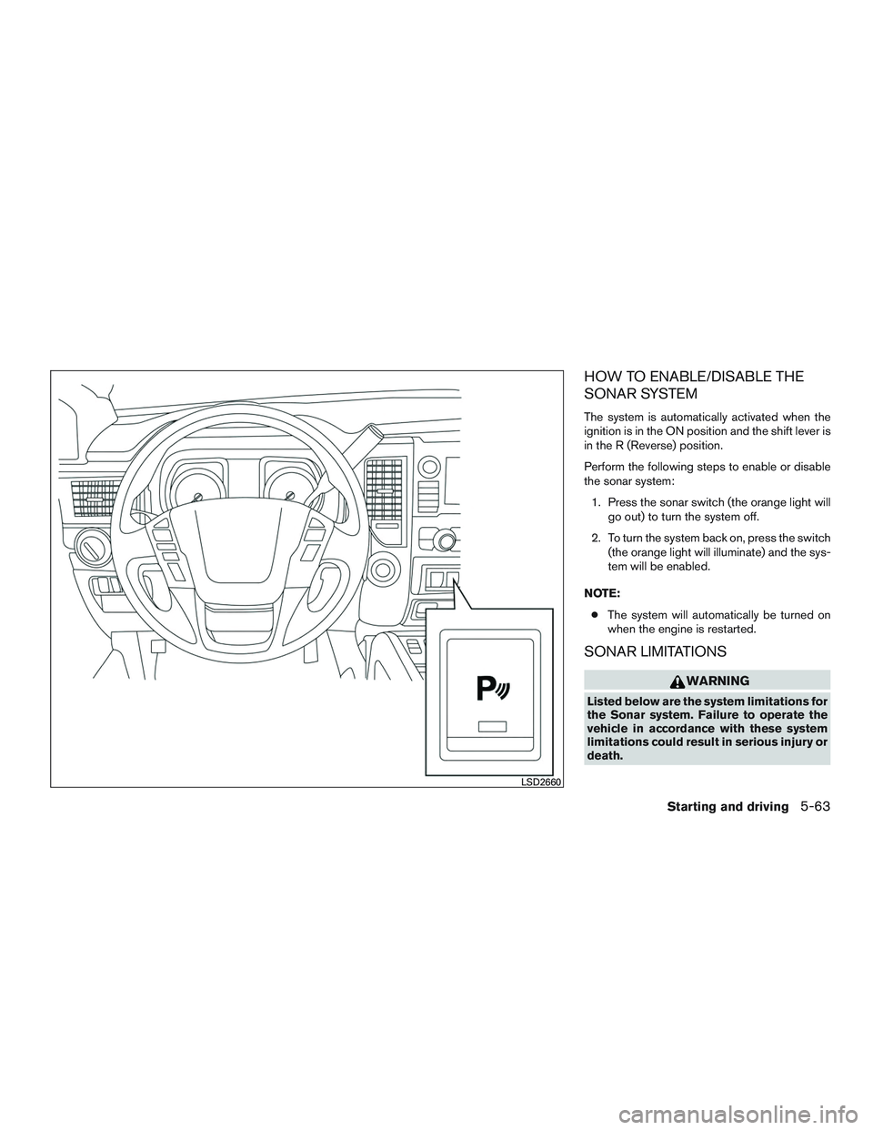 NISSAN TITAN XD 2017 Owners Manual HOW TO ENABLE/DISABLE THE
SONAR SYSTEM
The system is automatically activated when the
ignition is in the ON position and the shift lever is
in the R (Reverse) position.
Perform the following steps to NISSAN TITAN XD 2017 Owners Manual HOW TO ENABLE/DISABLE THE
SONAR SYSTEM
The system is automatically activated when the
ignition is in the ON position and the shift lever is
in the R (Reverse) position.
Perform the following steps to