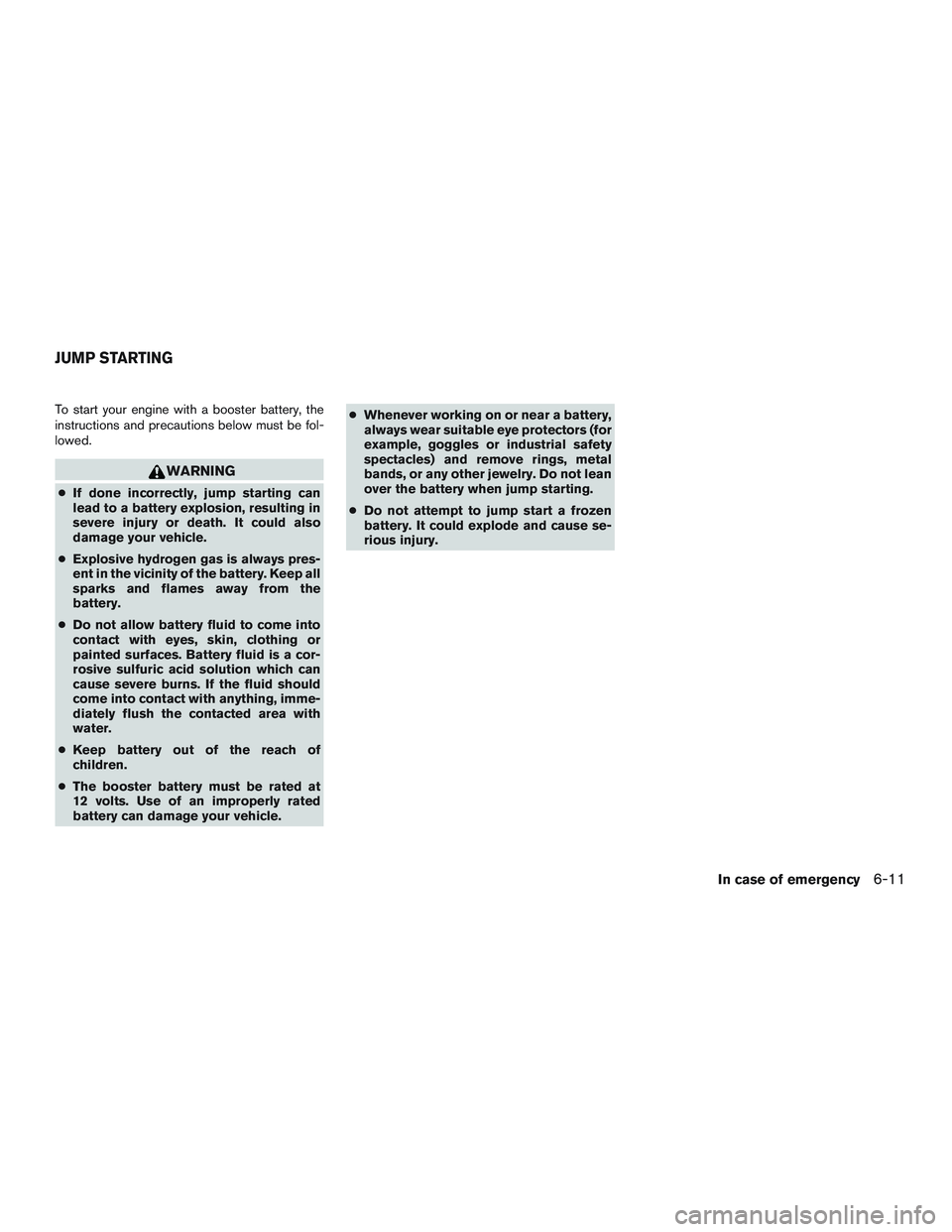 NISSAN TITAN XD 2017  Owners Manual To start your engine with a booster battery, the
instructions and precautions below must be fol-
lowed. 