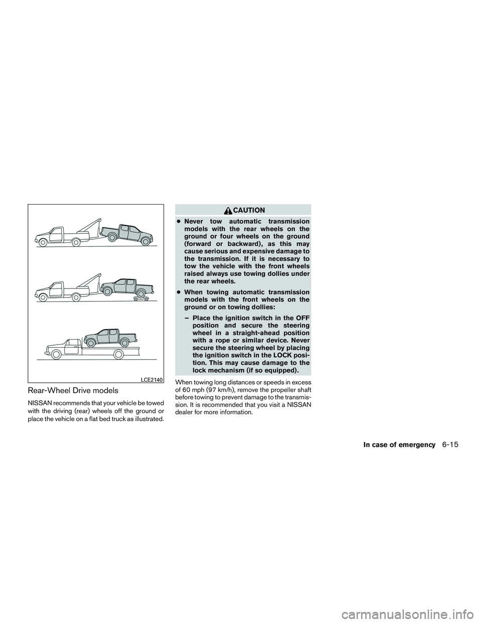 NISSAN TITAN XD 2017  Owners Manual Rear-Wheel Drive models
NISSAN recommends that your vehicle be towed
with the driving (rear) wheels off the ground or
place the vehicle on a flat bed truck as illustrated. 