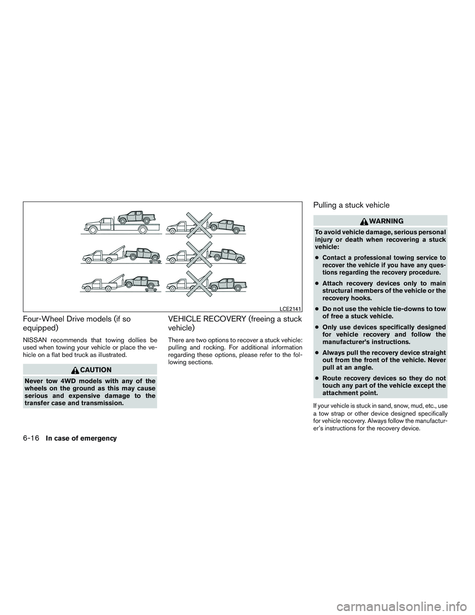 NISSAN TITAN XD 2017  Owners Manual Four-Wheel Drive models (if so
equipped)
NISSAN recommends that towing dollies be
used when towing your vehicle or place the ve-
hicle on a flat bed truck as illustrated. 