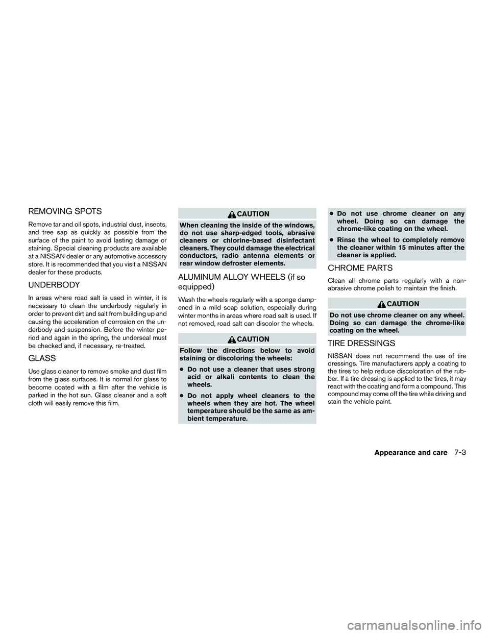 NISSAN TITAN XD 2017  Owners Manual REMOVING SPOTS
Remove tar and oil spots, industrial dust, insects,
and tree sap as quickly as possible from the
surface of the paint to avoid lasting damage or
staining. Special cleaning products are 