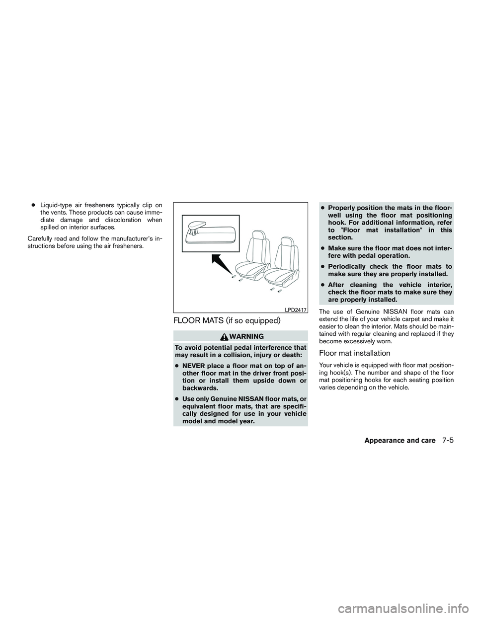NISSAN TITAN XD 2017  Owners Manual ●Liquid-type air fresheners typically clip on
the vents. These products can cause imme-
diate damage and discoloration when
spilled on interior surfaces.
Carefully read and follow the manufacturer