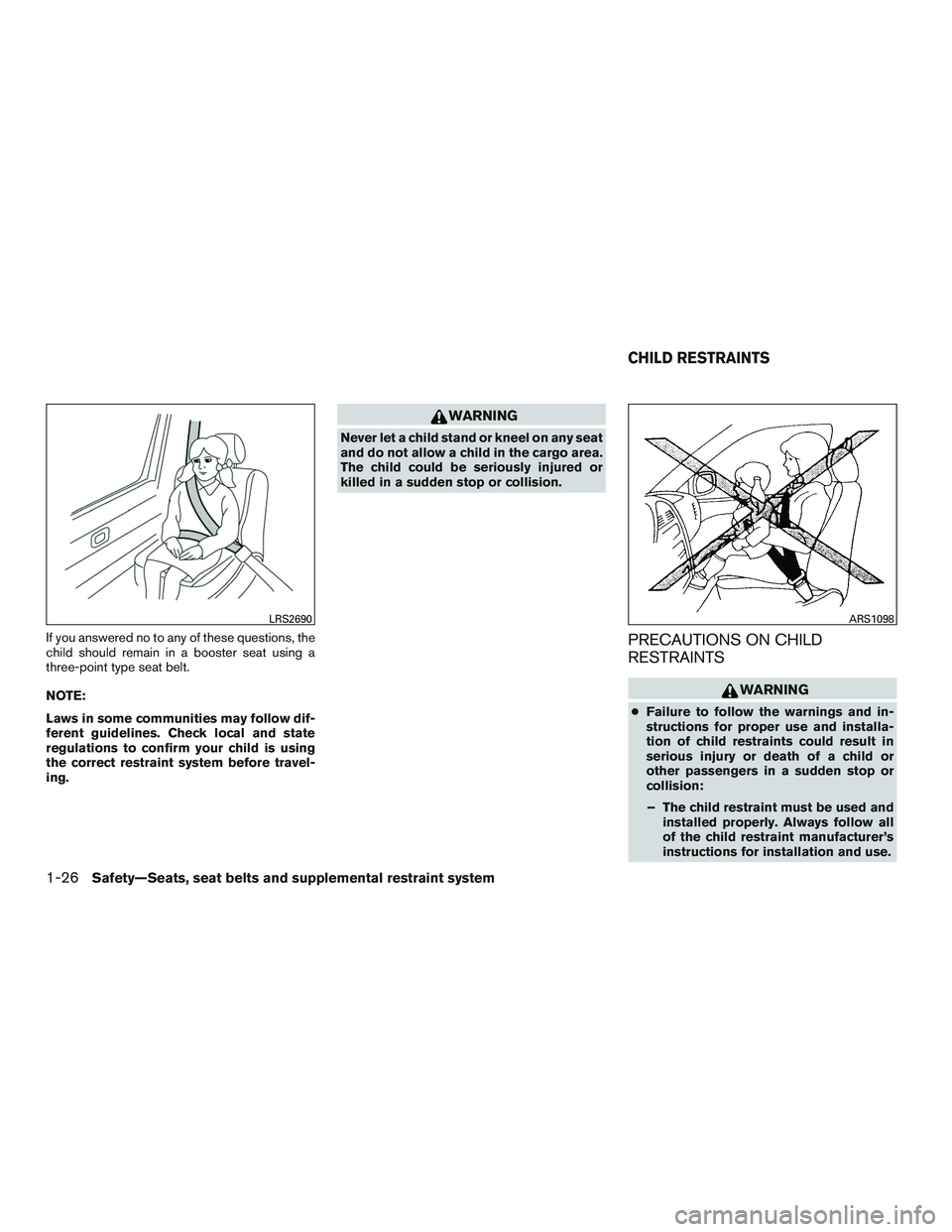 NISSAN TITAN XD 2017 Service Manual If you answered no to any of these questions, the
child should remain in a booster seat using a
three-point type seat belt.
NOTE:
Laws in some communities may follow dif-
ferent guidelines. Check loca