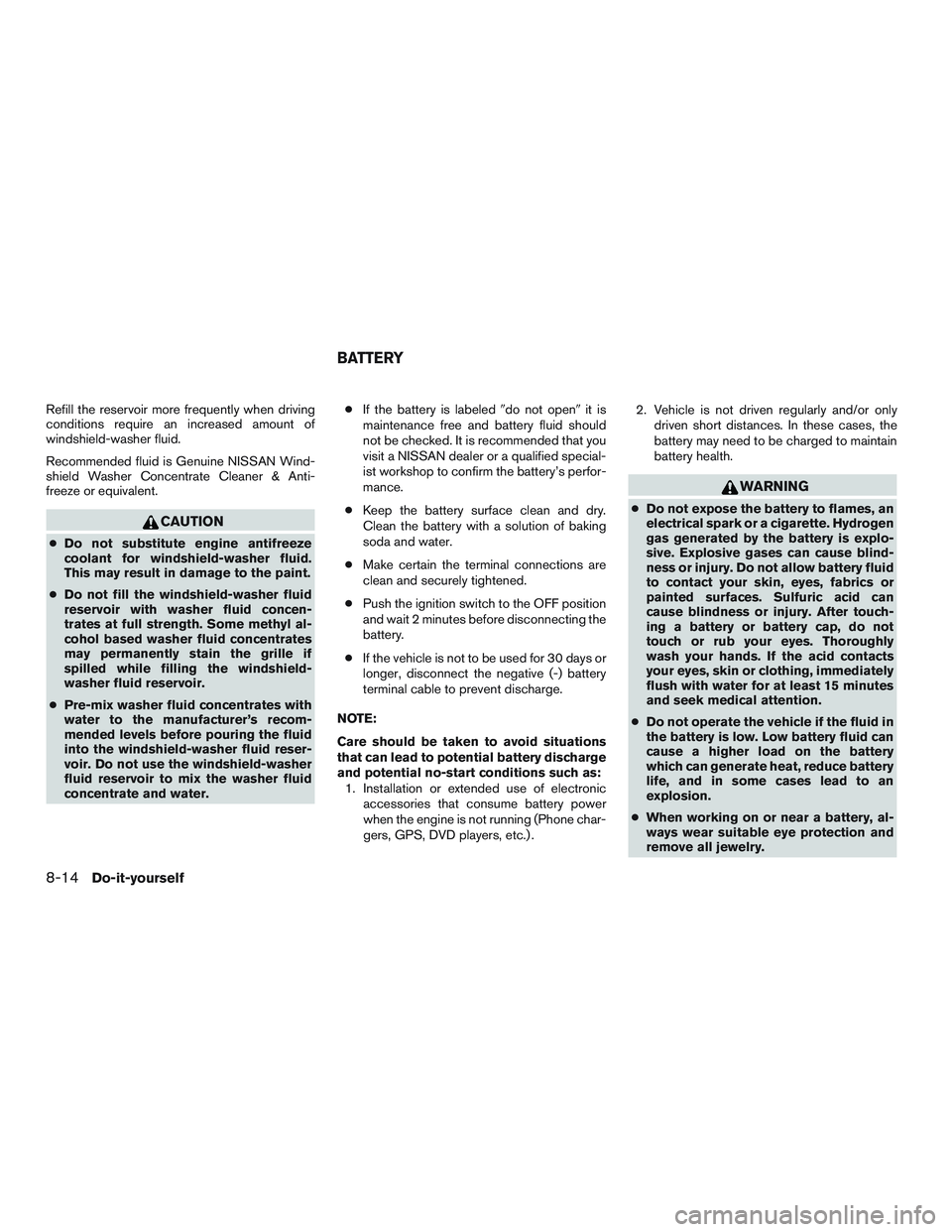 NISSAN TITAN XD 2017  Owners Manual Refill the reservoir more frequently when driving
conditions require an increased amount of
windshield-washer fluid.
Recommended fluid is Genuine NISSAN Wind-
shield Washer Concentrate Cleaner & Anti-