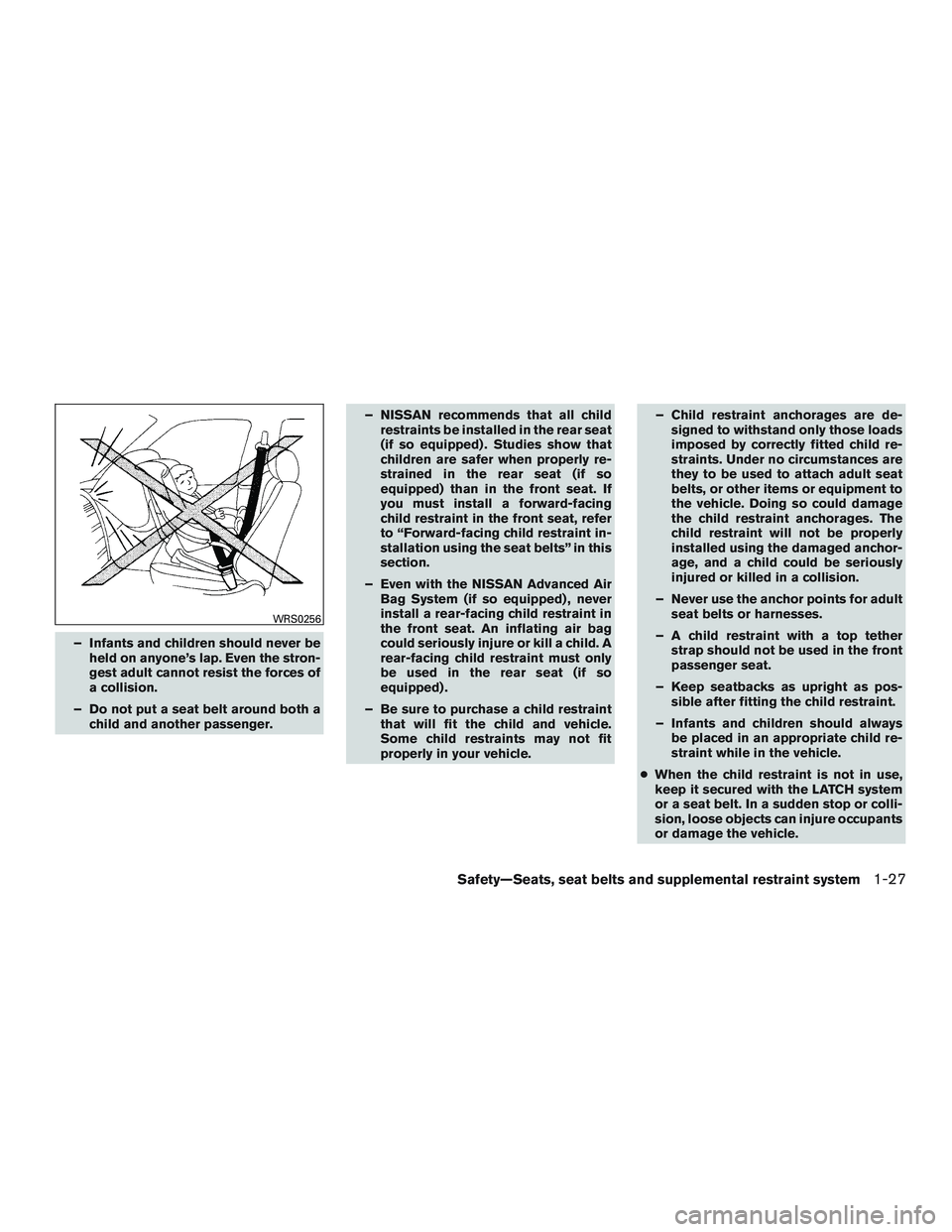 NISSAN TITAN XD 2017 Service Manual – Infants and children should never beheld on anyone’s lap. Even the stron-
gest adult cannot resist the forces of
a collision.
– Do not put a seat belt around both a child and another passenger