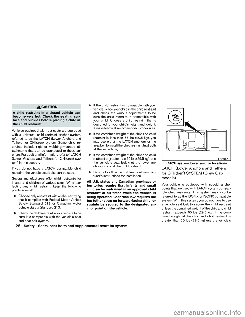 NISSAN TITAN XD 2017 Workshop Manual CAUTION
A child restraint in a closed vehicle can
become very hot. Check the seating sur-
face and buckles before placing a child in
the child restraint.
Vehicles equipped with rear seats are equipped