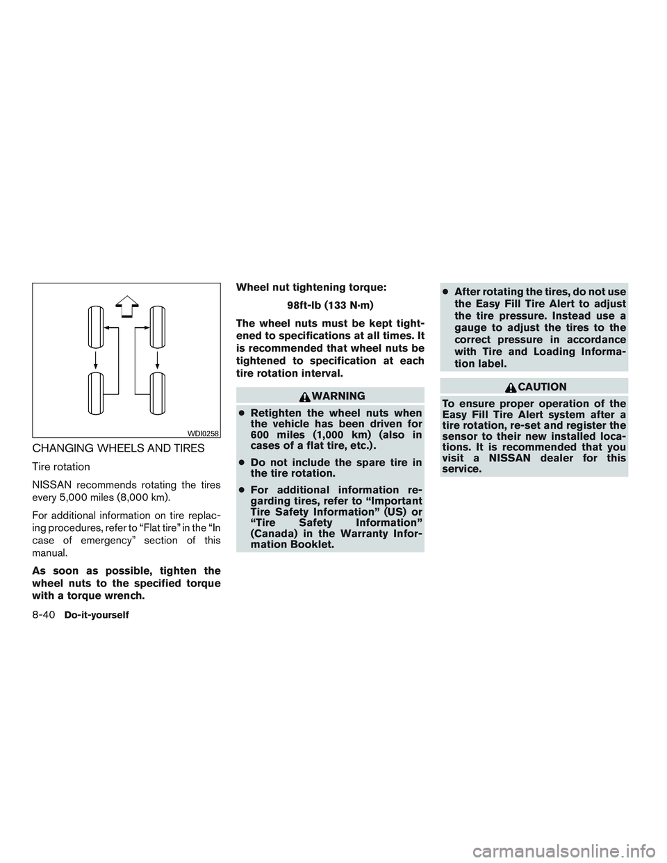 NISSAN TITAN XD 2017 Owners Manual CHANGING WHEELS AND TIRES
Tire rotation
NISSAN recommends rotating the tires
every 5,000 miles (8,000 km).
For additional information on tire replac-
ing procedures, refer to “Flat tire” in the NISSAN TITAN XD 2017 Owners Manual CHANGING WHEELS AND TIRES
Tire rotation
NISSAN recommends rotating the tires
every 5,000 miles (8,000 km).
For additional information on tire replac-
ing procedures, refer to “Flat tire” in the