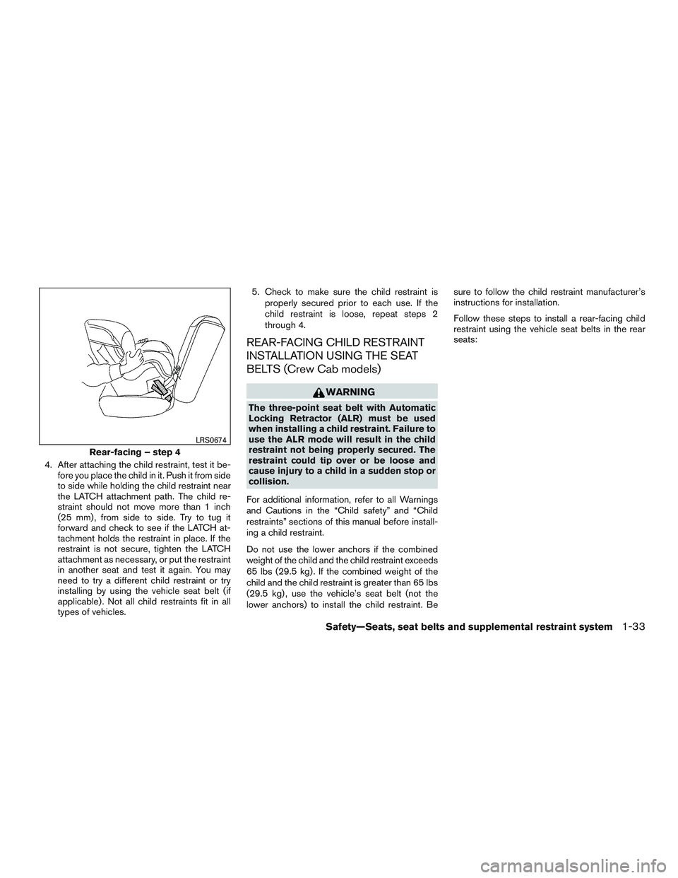 NISSAN TITAN XD 2017 Workshop Manual 4. After attaching the child restraint, test it be-fore you place the child in it. Push it from side
to side while holding the child restraint near
the LATCH attachment path. The child re-
straint sho