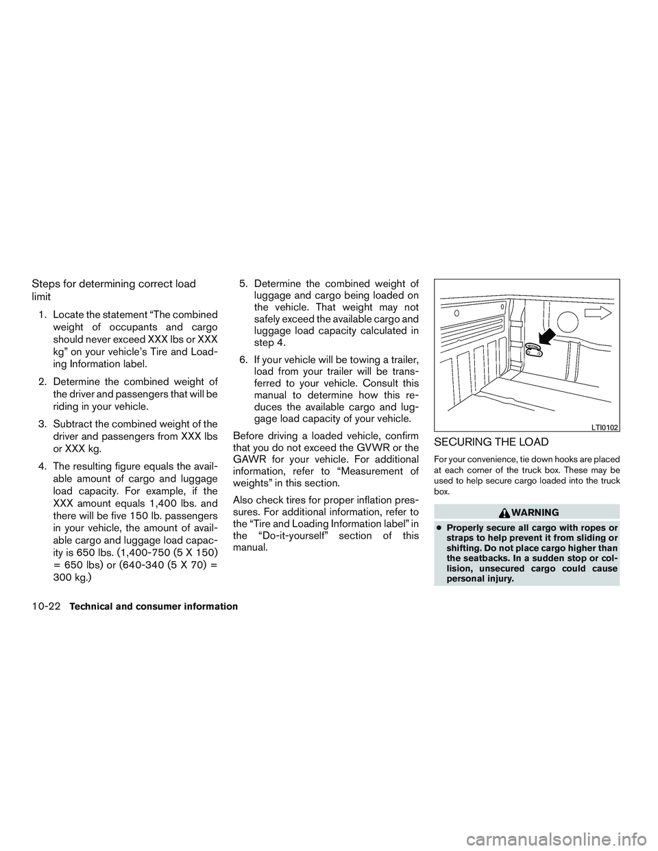 NISSAN TITAN XD 2017  Owners Manual Steps for determining correct load
limit
1. Locate the statement “The combinedweight of occupants and cargo
should never exceed XXX lbs or XXX
kg” on your vehicle’s Tire and Load-
ing Informatio