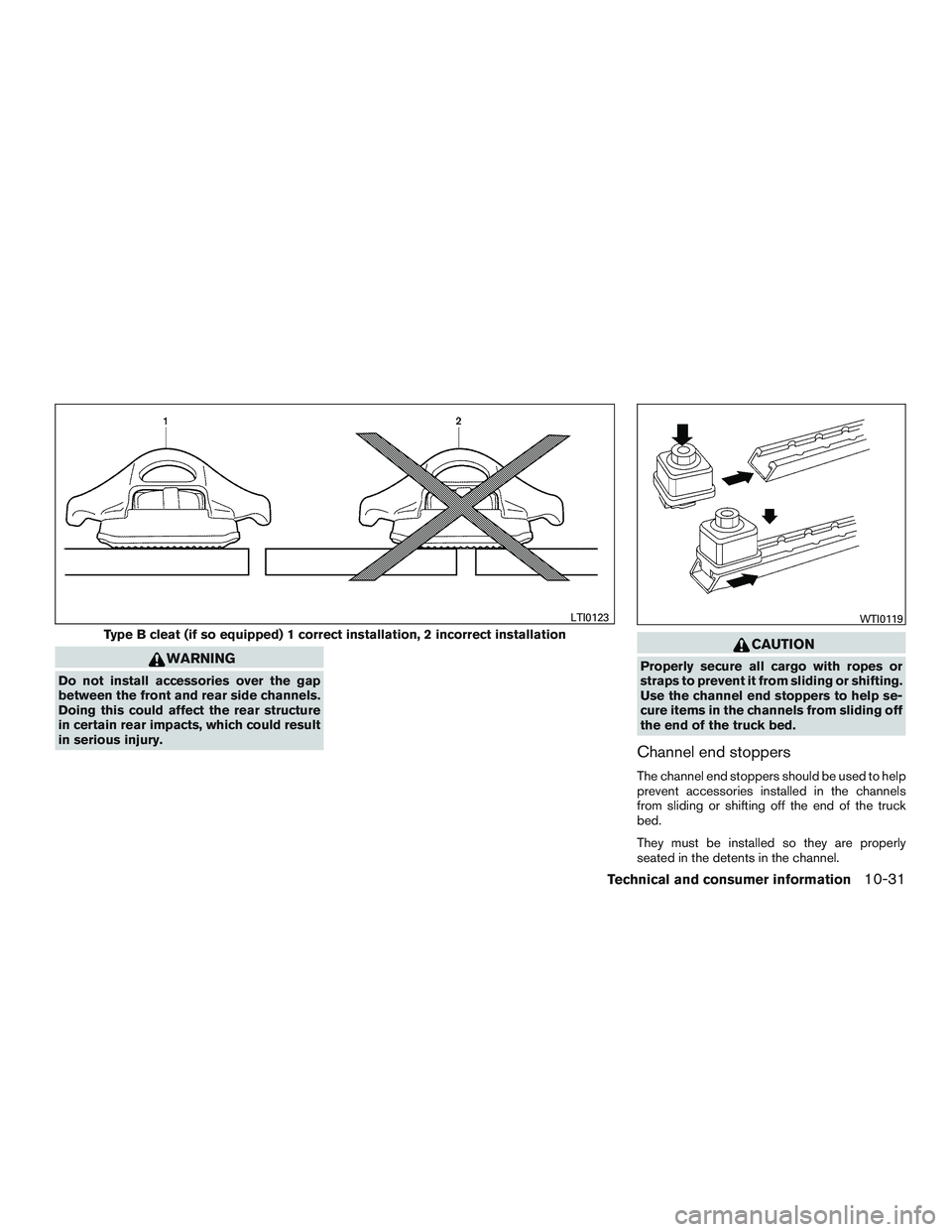 NISSAN TITAN XD 2017 Owners Manual WARNING
Do not install accessories over the gap
between the front and rear side channels.
Doing this could affect the rear structure
in certain rear impacts, which could result
in serious injury. NISSAN TITAN XD 2017 Owners Manual WARNING
Do not install accessories over the gap
between the front and rear side channels.
Doing this could affect the rear structure
in certain rear impacts, which could result
in serious injury.