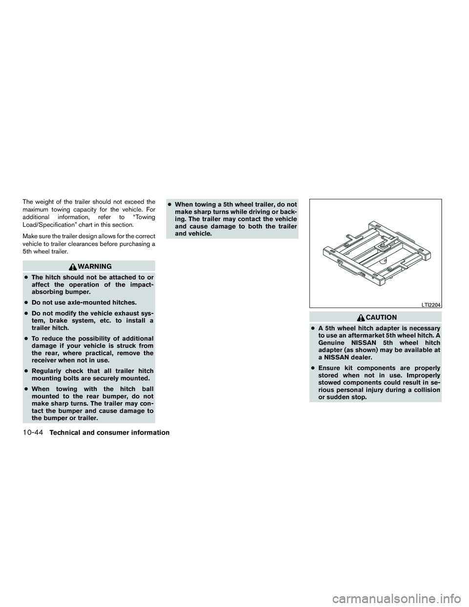 NISSAN TITAN XD 2017  Owners Manual The weight of the trailer should not exceed the
maximum towing capacity for the vehicle. For
additional information, refer to “Towing
Load/Specification” chart in this section.
Make sure the trail
