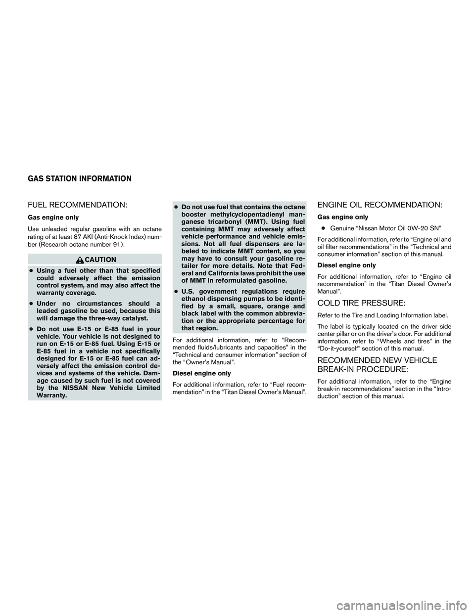 NISSAN TITAN XD 2017 Owners Manual FUEL RECOMMENDATION:
Gas engine only
Use unleaded regular gasoline with an octane
rating of at least 87 AKI (Anti-Knock Index) num-
ber (Research octane number 91) . NISSAN TITAN XD 2017 Owners Manual FUEL RECOMMENDATION:
Gas engine only
Use unleaded regular gasoline with an octane
rating of at least 87 AKI (Anti-Knock Index) num-
ber (Research octane number 91) .