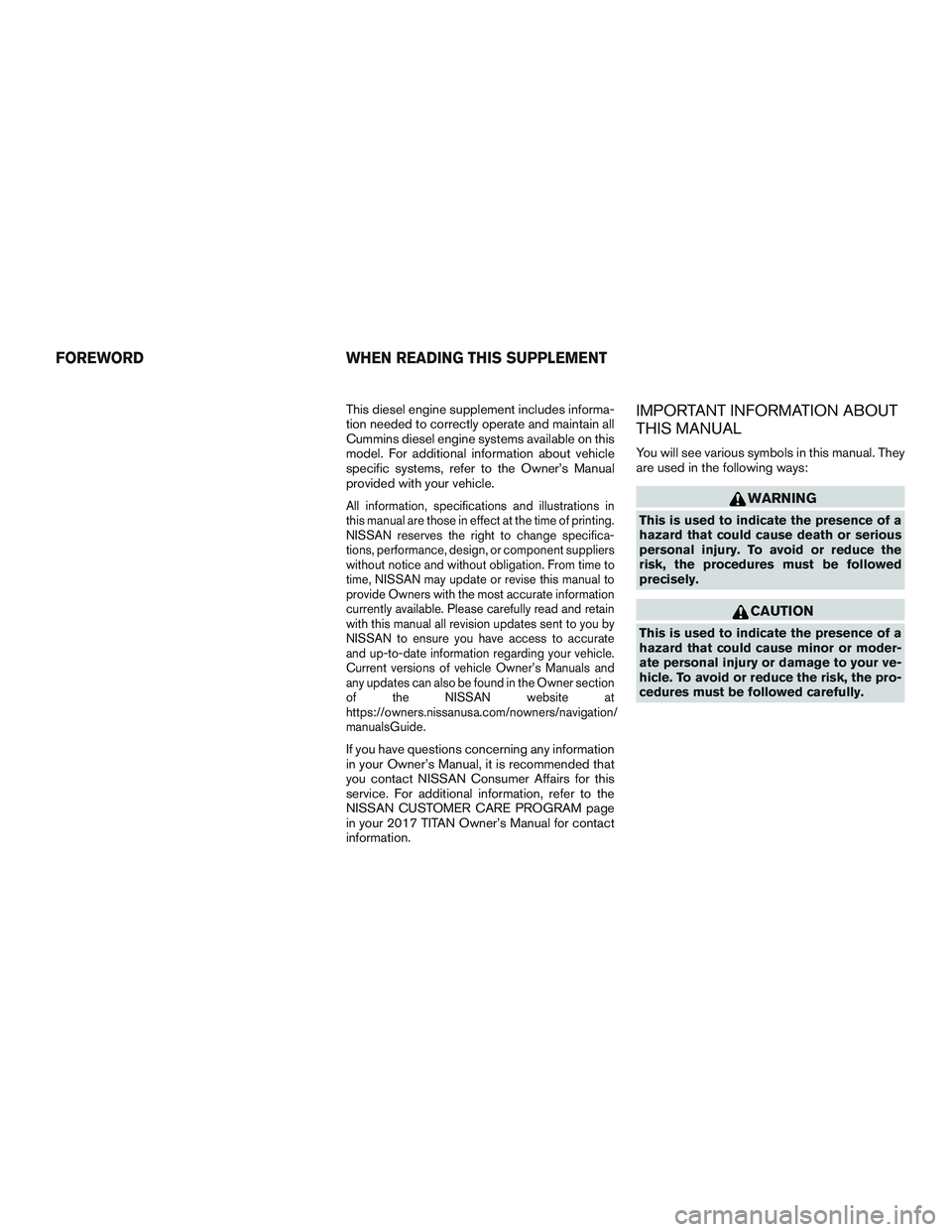 NISSAN TITAN XD 2017 Owners Manual This diesel engine supplement includes informa-
tion needed to correctly operate and maintain all
Cummins diesel engine systems available on this
model. For additional information about vehicle
specif NISSAN TITAN XD 2017 Owners Manual This diesel engine supplement includes informa-
tion needed to correctly operate and maintain all
Cummins diesel engine systems available on this
model. For additional information about vehicle
specif
