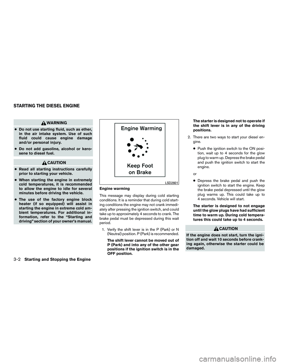 NISSAN TITAN XD 2017 Owners Manual WARNING
●Do not use starting fluid, such as ether,
in the air intake system. Use of such
fluid could cause engine damage
and/or personal injury.
● Do not add gasoline, alcohol or kero-
sene to die NISSAN TITAN XD 2017 Owners Manual WARNING
●Do not use starting fluid, such as ether,
in the air intake system. Use of such
fluid could cause engine damage
and/or personal injury.
● Do not add gasoline, alcohol or kero-
sene to die