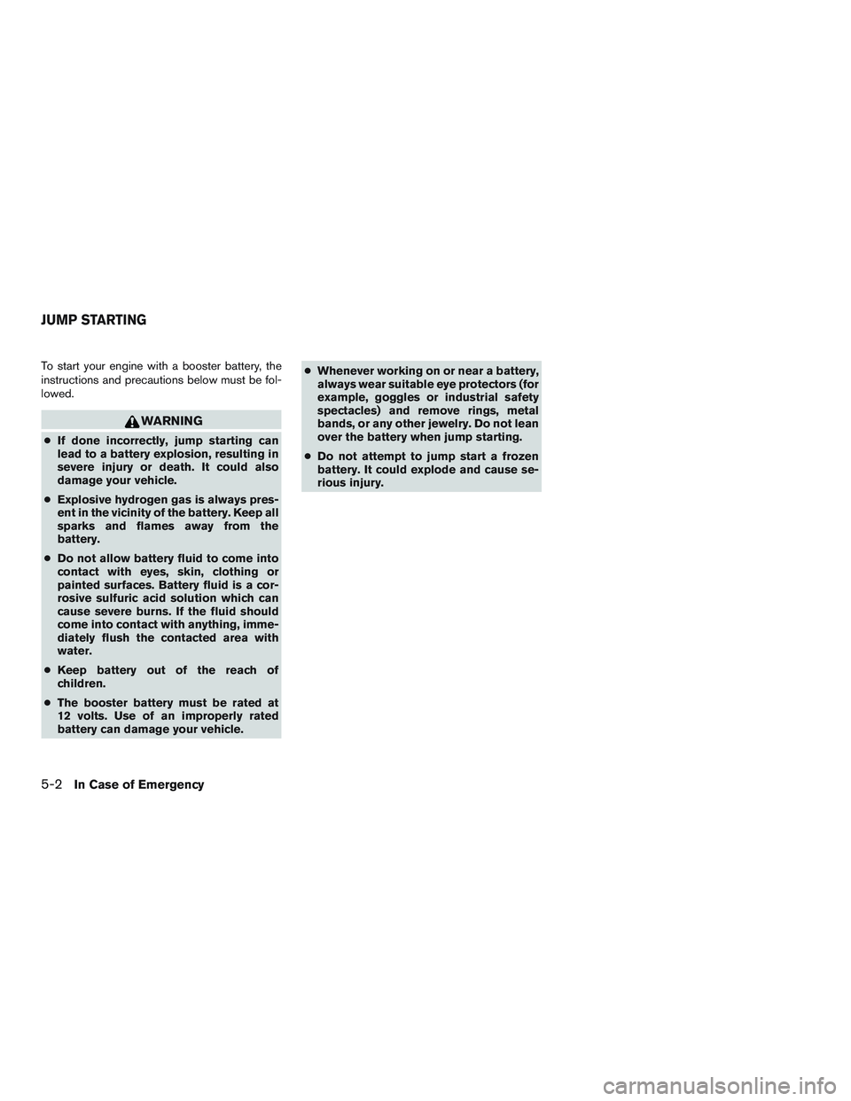 NISSAN TITAN XD 2017  Owners Manual To start your engine with a booster battery, the
instructions and precautions below must be fol-
lowed. 
