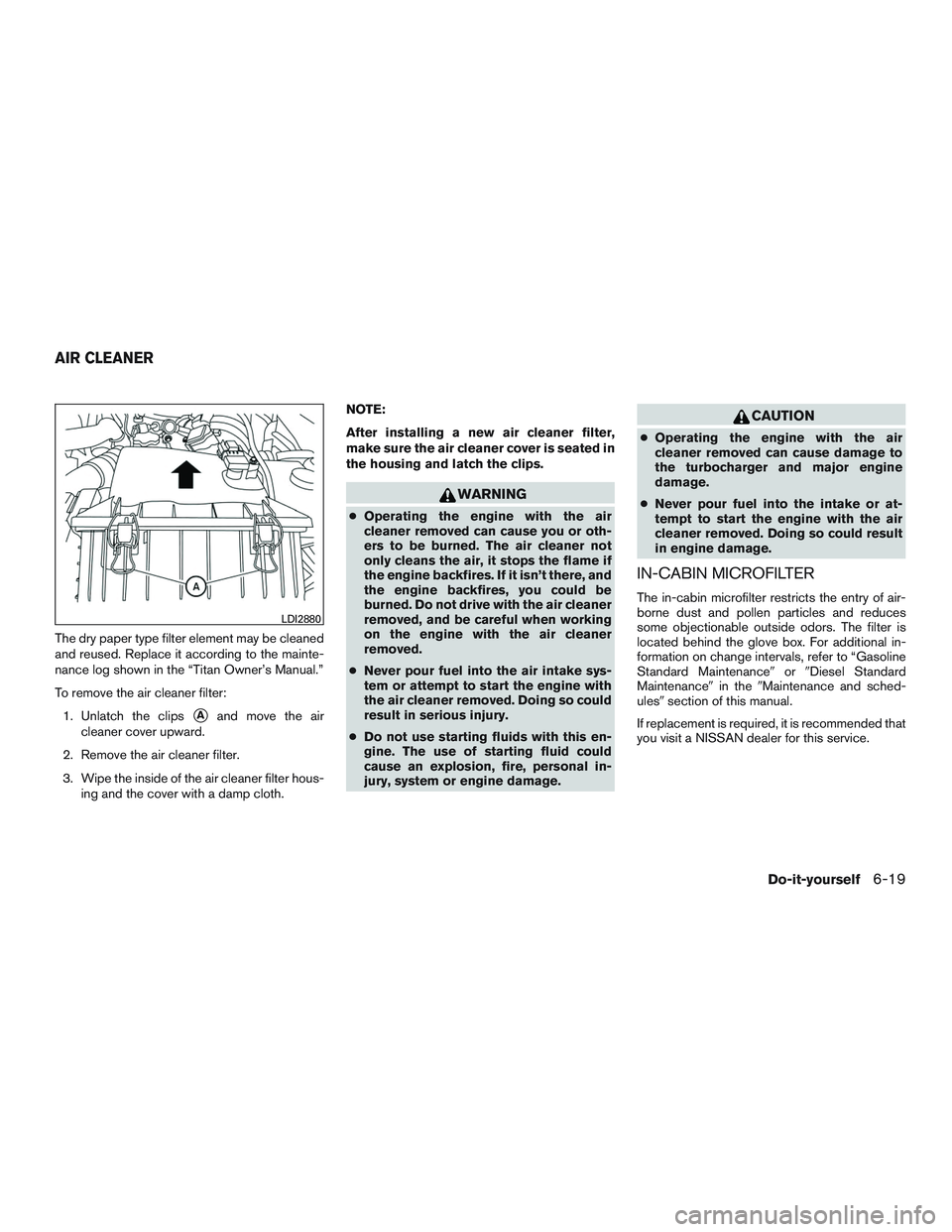 NISSAN TITAN XD 2017 Owners Manual The dry paper type filter element may be cleaned
and reused. Replace it according to the mainte-
nance log shown in the “Titan Owner’s Manual.”
To remove the air cleaner filter:1. Unlatch the cl NISSAN TITAN XD 2017 Owners Manual The dry paper type filter element may be cleaned
and reused. Replace it according to the mainte-
nance log shown in the “Titan Owner’s Manual.”
To remove the air cleaner filter:1. Unlatch the cl