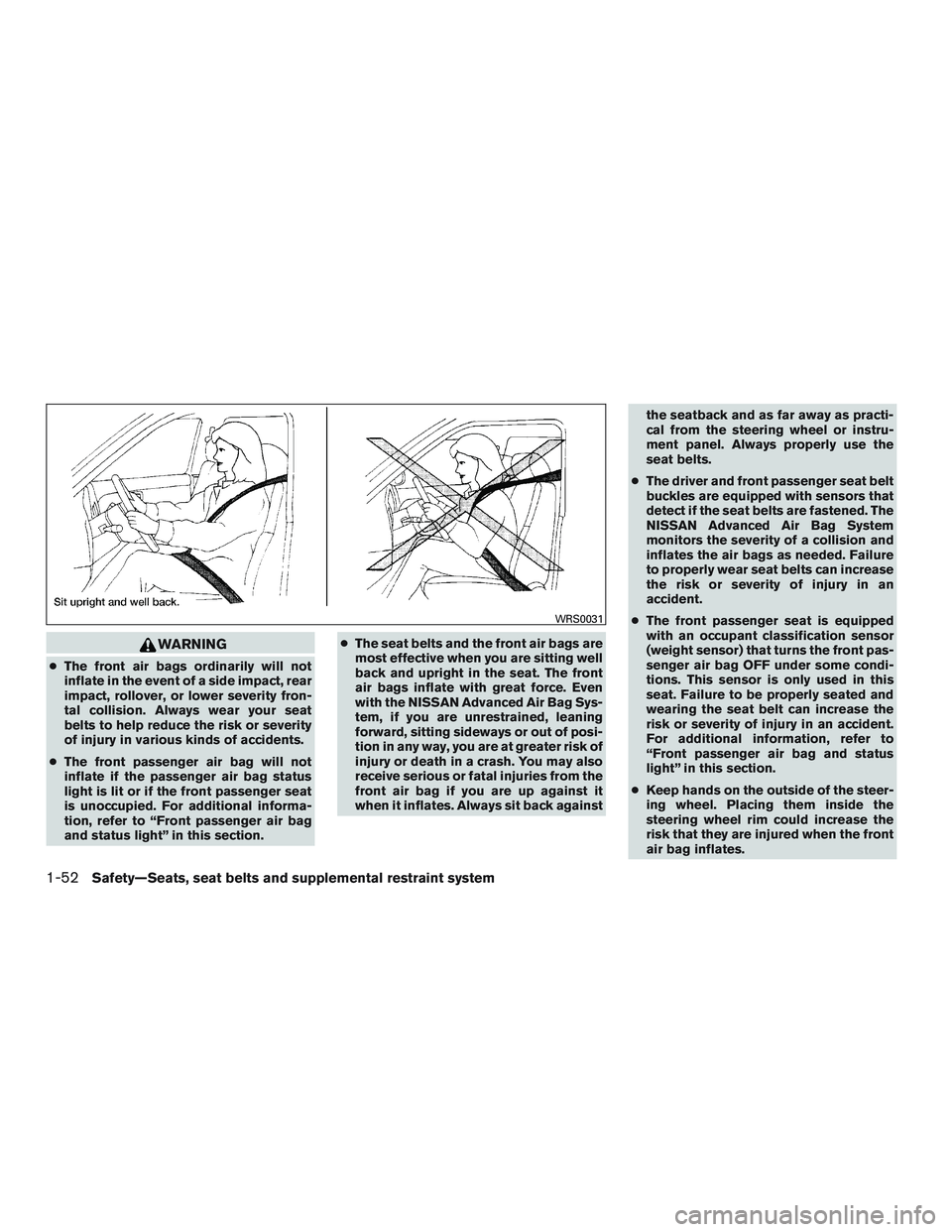 NISSAN TITAN XD 2017 Manual PDF WARNING
●The front air bags ordinarily will not
inflate in the event of a side impact, rear
impact, rollover, or lower severity fron-
tal collision. Always wear your seat
belts to help reduce the ri