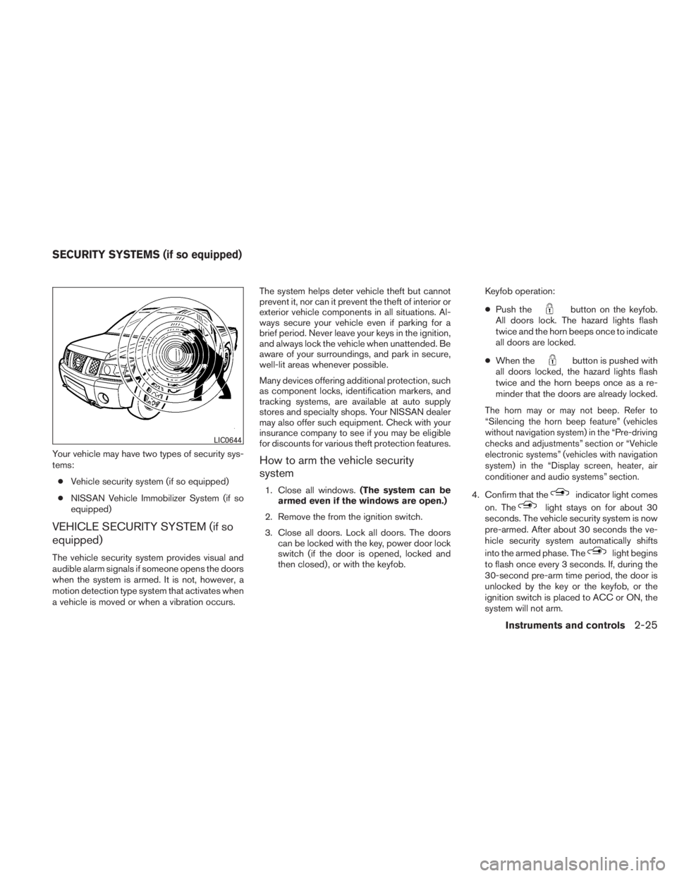 NISSAN TITAN 2011  Owners Manual Your vehicle may have two types of security sys-
tems:● Vehicle security system (if so equipped)
● NISSAN Vehicle Immobilizer System (if so
equipped)
VEHICLE SECURITY SYSTEM (if so
equipped)
The v