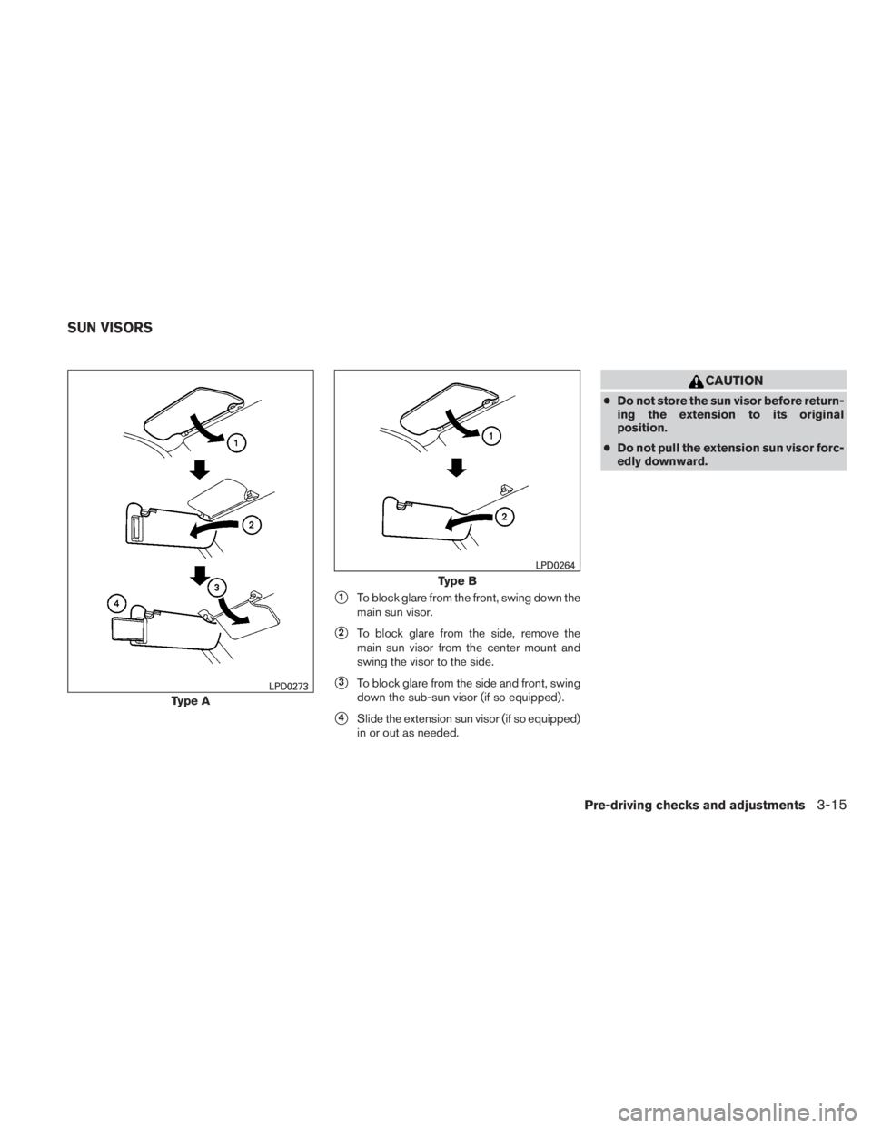 NISSAN TITAN 2011  Owners Manual 1To block glare from the front, swing down the
main sun visor.
2To block glare from the side, remove the
main sun visor from the center mount and
swing the visor to the side.
3To block glare from t