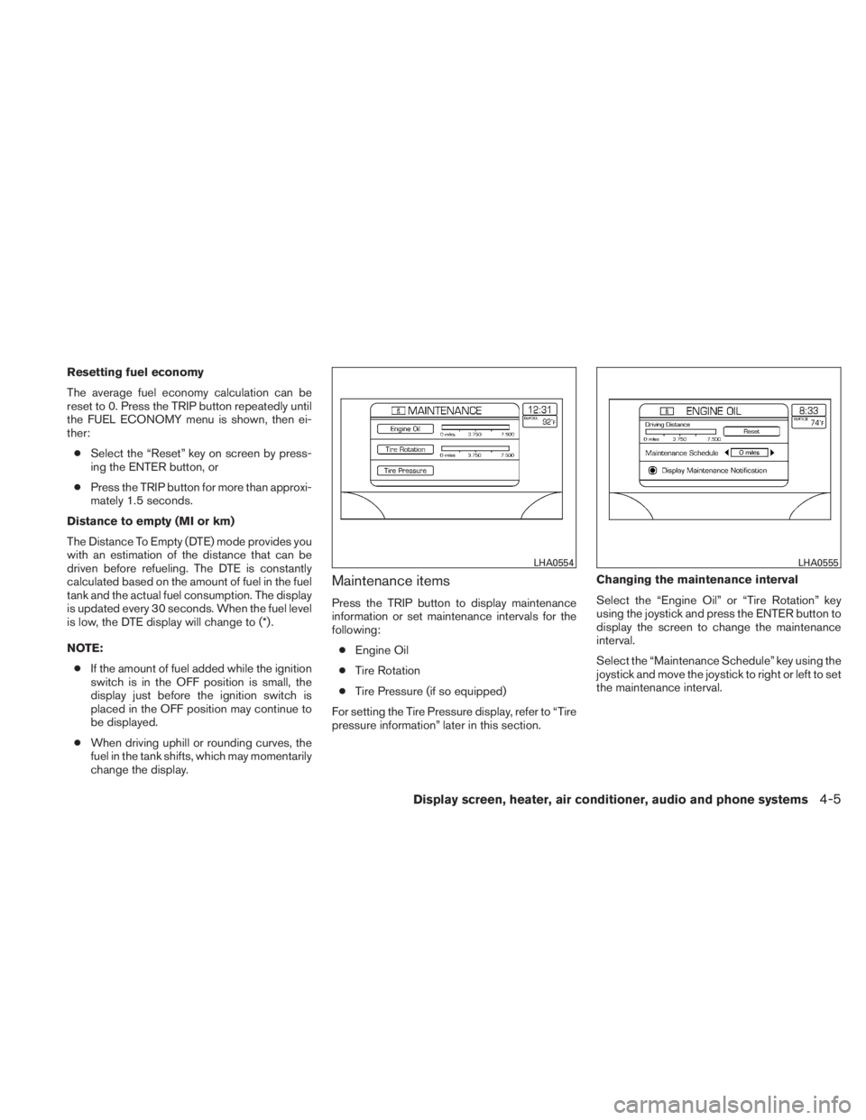 NISSAN TITAN 2011  Owners Manual Resetting fuel economy
The average fuel economy calculation can be
reset to 0. Press the TRIP button repeatedly until
the FUEL ECONOMY menu is shown, then ei-
ther:● Select the “Reset” key on sc