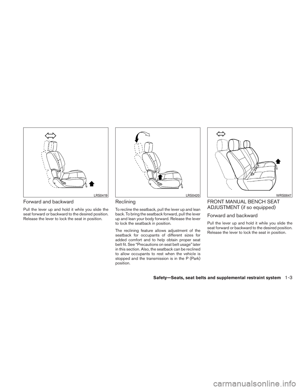 NISSAN TITAN 2011  Owners Manual Forward and backward
Pull the lever up and hold it while you slide the
seat forward or backward to the desired position.
Release the lever to lock the seat in position.
Reclining
To recline the seatba