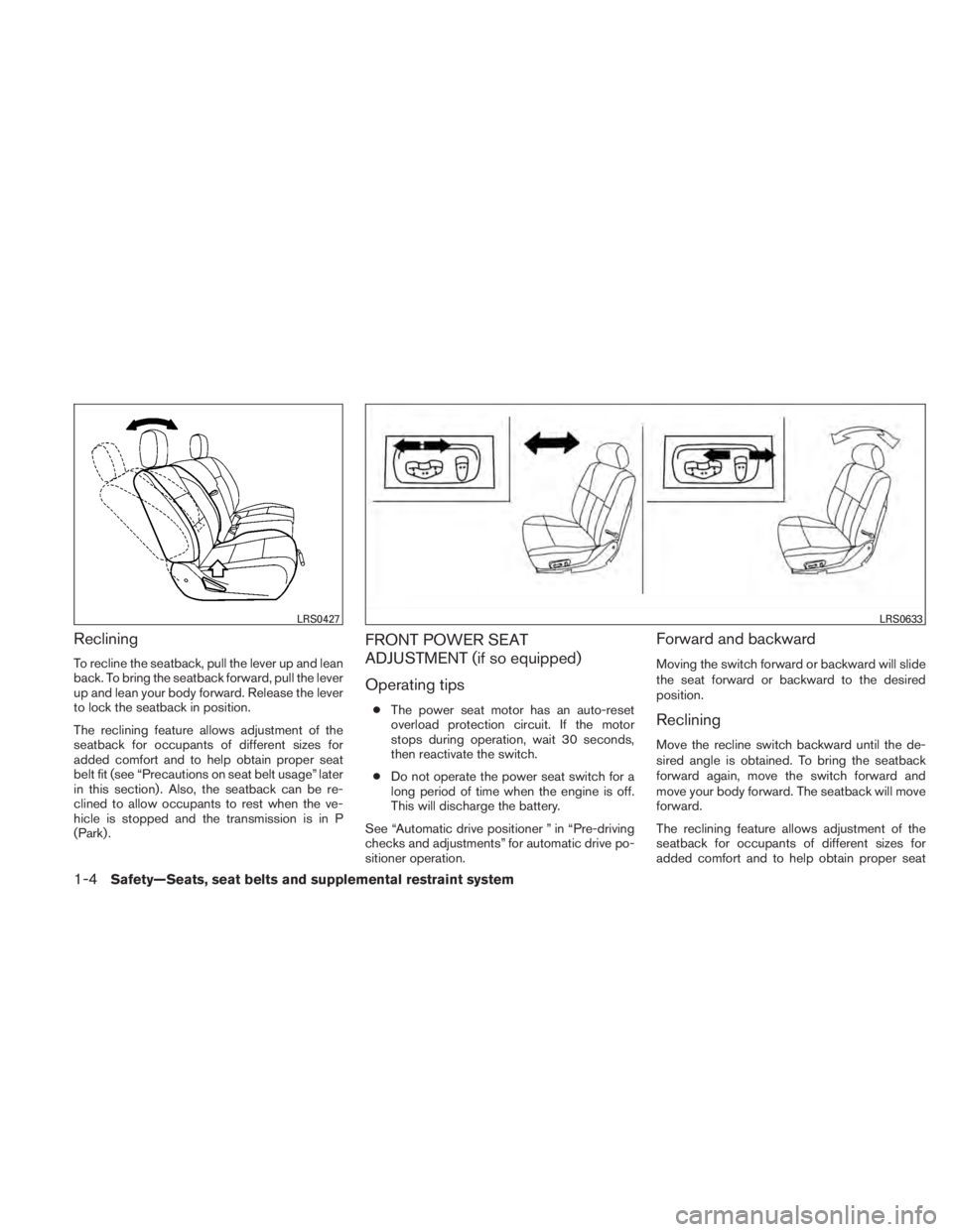 NISSAN TITAN 2011  Owners Manual Reclining
To recline the seatback, pull the lever up and lean
back. To bring the seatback forward, pull the lever
up and lean your body forward. Release the lever
to lock the seatback in position.
The