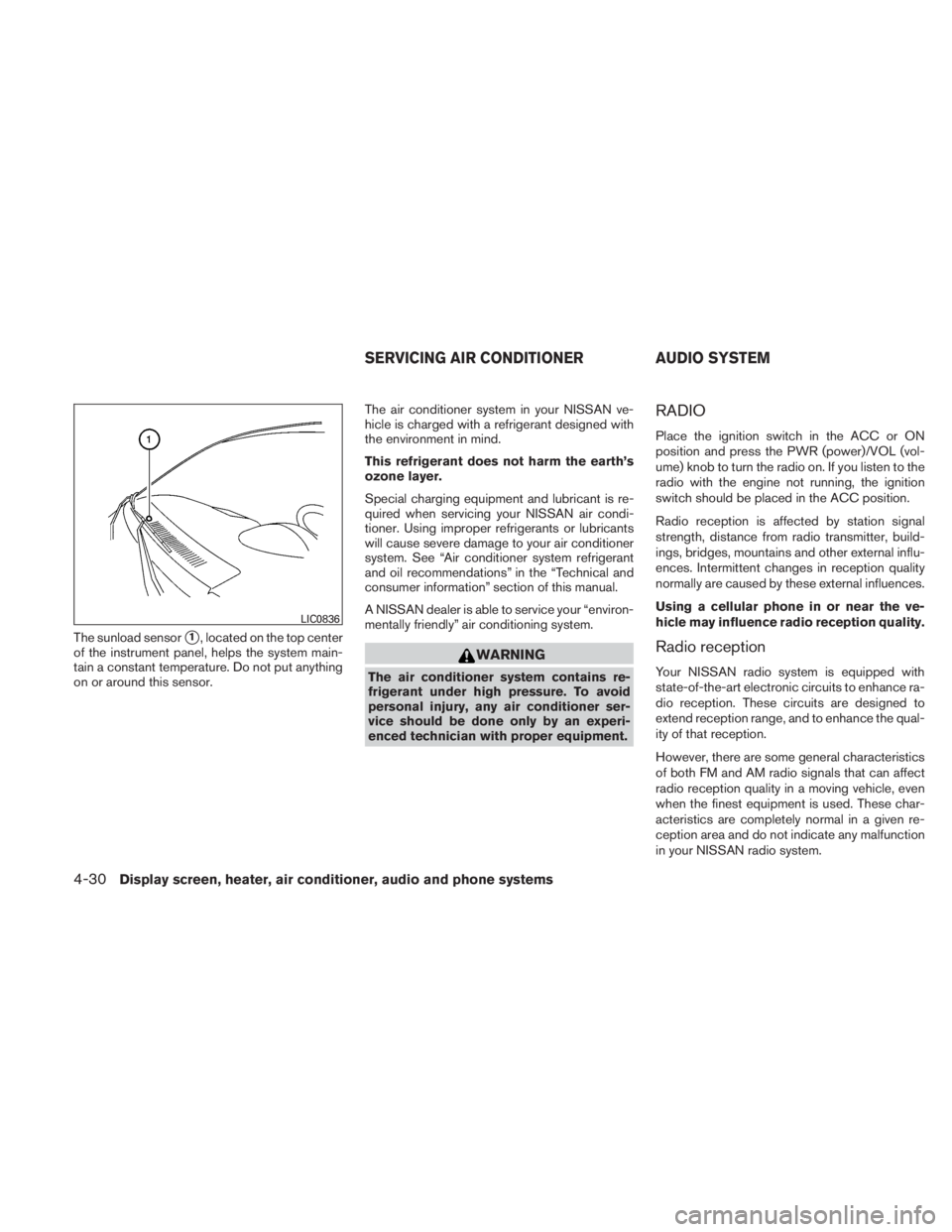 NISSAN TITAN 2011  Owners Manual The sunload sensor1, located on the top center
of the instrument panel, helps the system main-
tain a constant temperature. Do not put anything
on or around this sensor. The air conditioner system in