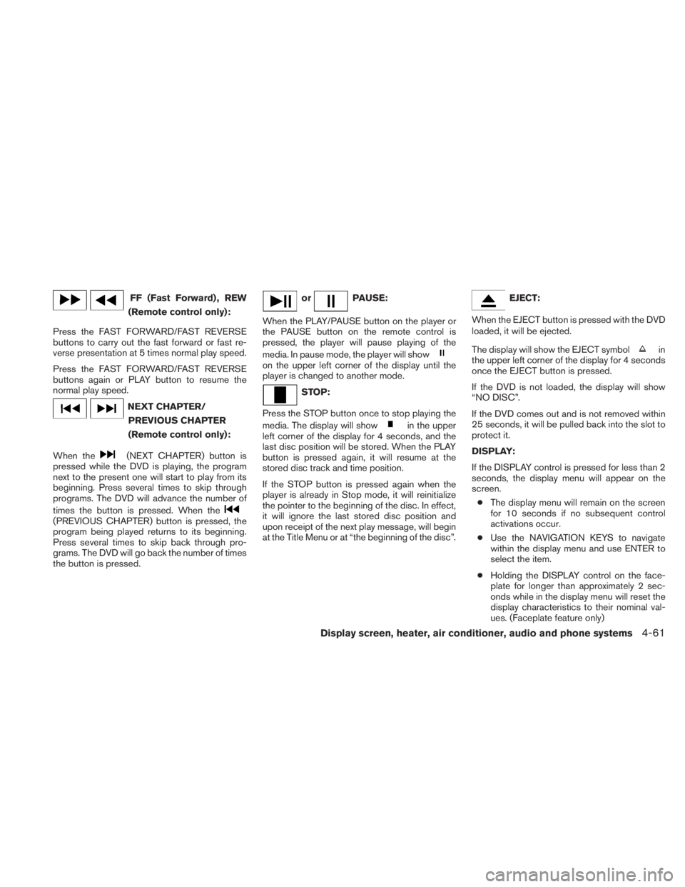 NISSAN TITAN 2011  Owners Manual FF (Fast Forward) , REW
(Remote control only):
Press the FAST FORWARD/FAST REVERSE
buttons to carry out the fast forward or fast re-
verse presentation at 5 times normal play speed.
Press the FAST FOR