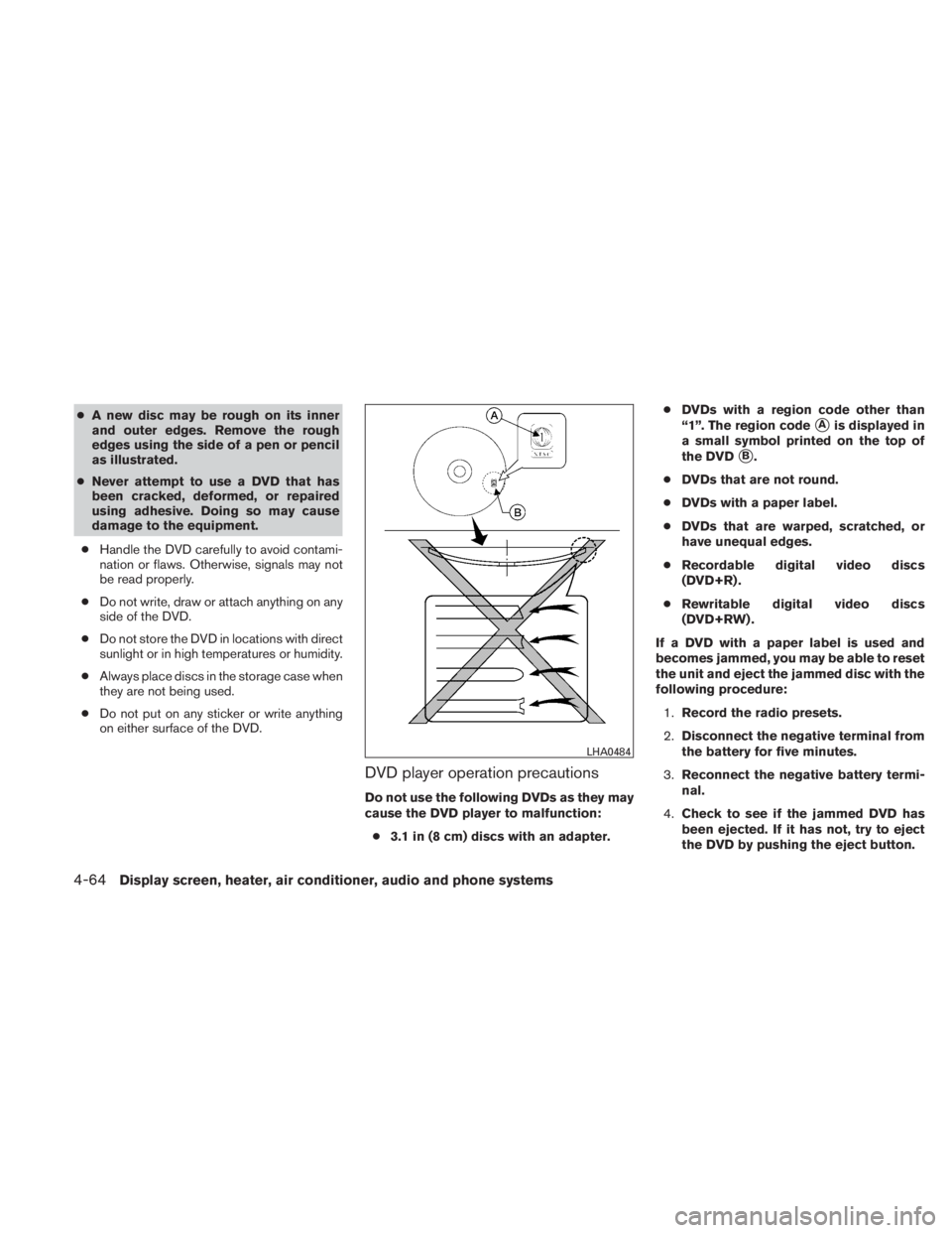 NISSAN TITAN 2011  Owners Manual ●A new disc may be rough on its inner
and outer edges. Remove the rough
edges using the side of a pen or pencil
as illustrated.
● Never attempt to use a DVD that has
been cracked, deformed, or rep