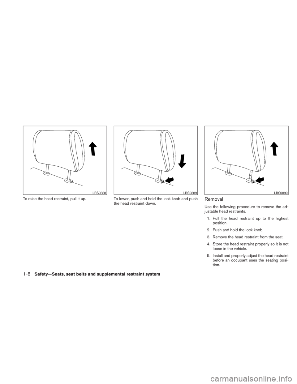 NISSAN TITAN 2011  Owners Manual To raise the head restraint, pull it up.To lower, push and hold the lock knob and push
the head restraint down.Removal
Use the following procedure to remove the ad-
justable head restraints.
1. Pull t