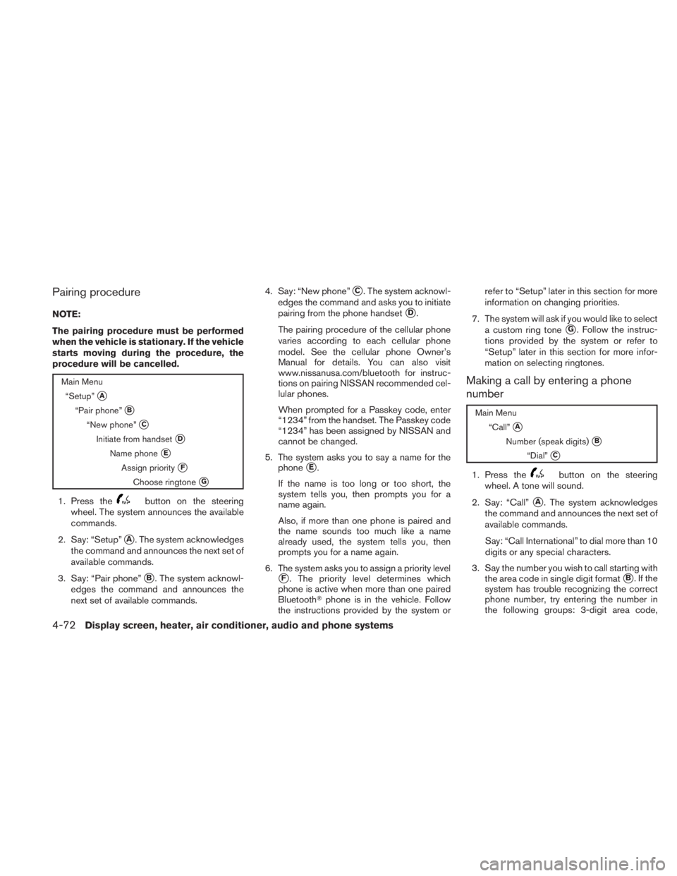 NISSAN TITAN 2011  Owners Manual Pairing procedure
NOTE:
The pairing procedure must be performed
when the vehicle is stationary. If the vehicle
starts moving during the procedure, the
procedure will be cancelled. 