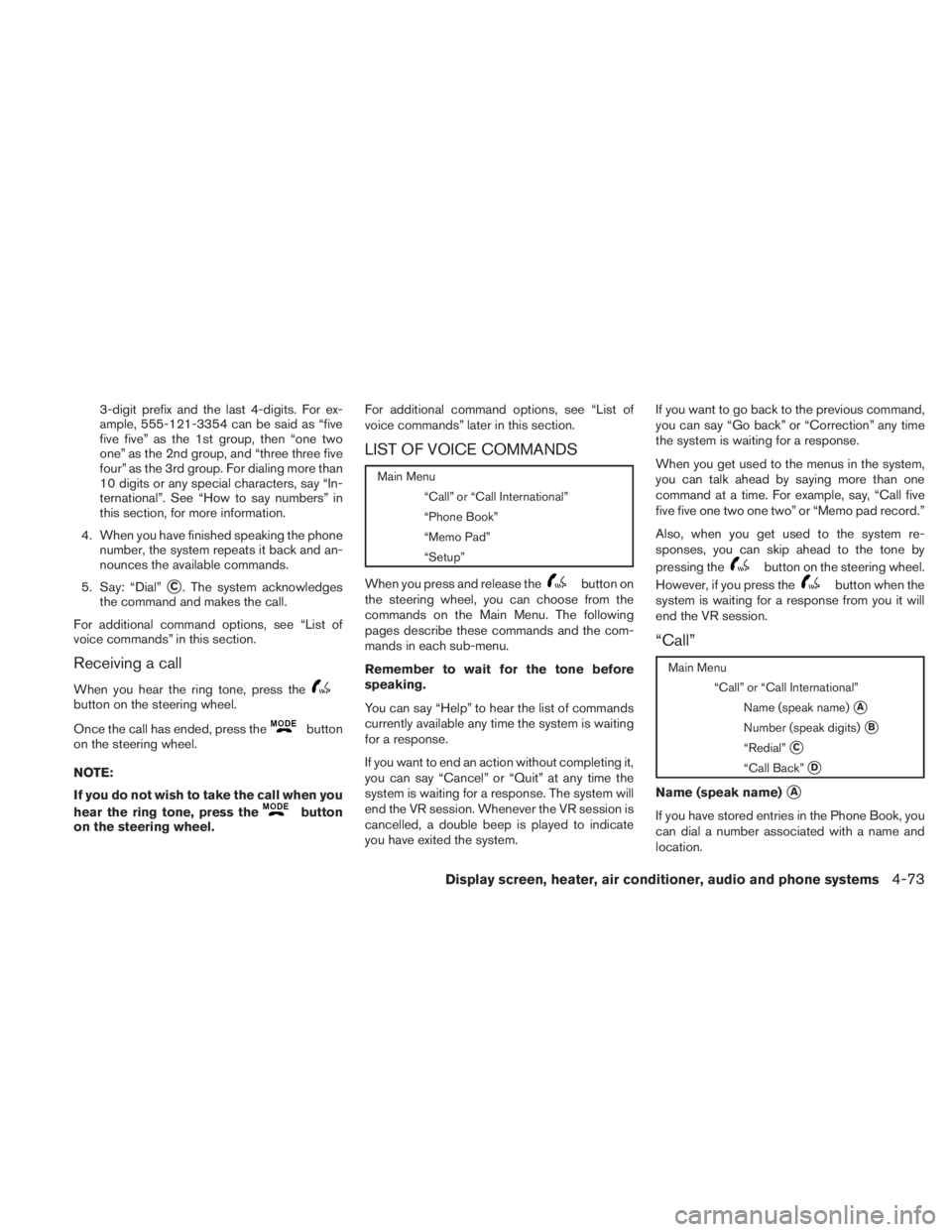 NISSAN TITAN 2011  Owners Manual 3-digit prefix and the last 4-digits. For ex-
ample, 555-121-3354 can be said as “five
five five” as the 1st group, then “one two
one” as the 2nd group, and “three three five
four” as the 