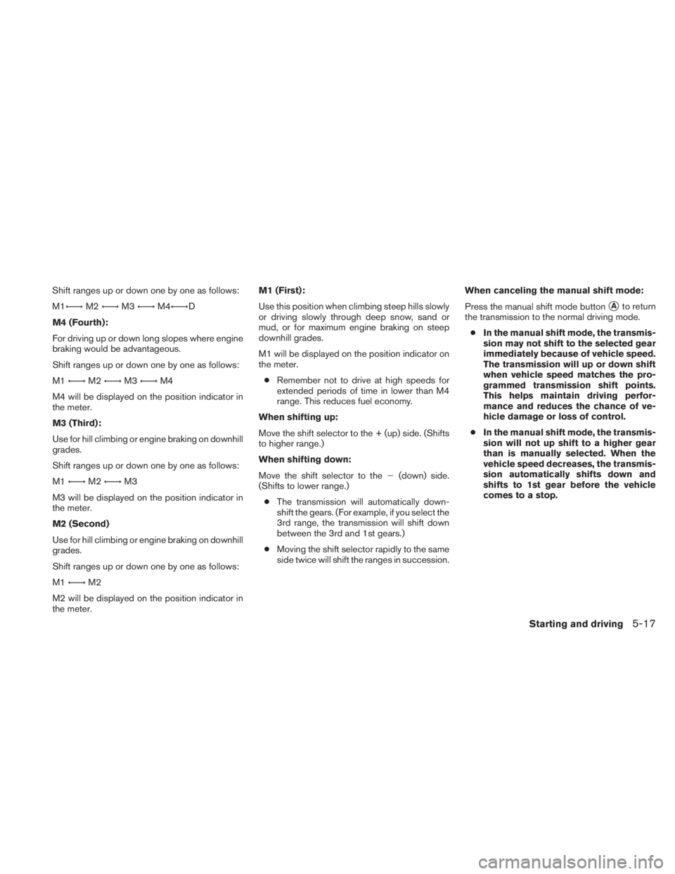 NISSAN TITAN 2011 Owners Manual Shift ranges up or down one by one as follows:
M1←→M2←→ M3←→ M4←→D
M4 (Fourth):
For driving up or down long slopes where engine
braking would be advantageous.
Shift ranges up or down o NISSAN TITAN 2011 Owners Manual Shift ranges up or down one by one as follows:
M1←→M2←→ M3←→ M4←→D
M4 (Fourth):
For driving up or down long slopes where engine
braking would be advantageous.
Shift ranges up or down o